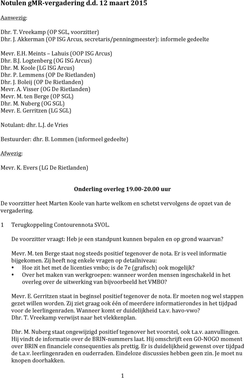 M. ten Berge (OP SGL) Dhr. M. Nuberg (OG SGL) Mevr. E. Gerritzen (LG SGL) Notulant: dhr. L.J. de Vries Bestuurder: dhr. B. Lommen (informeel gedeelte) Afwezig: Mevr. K.