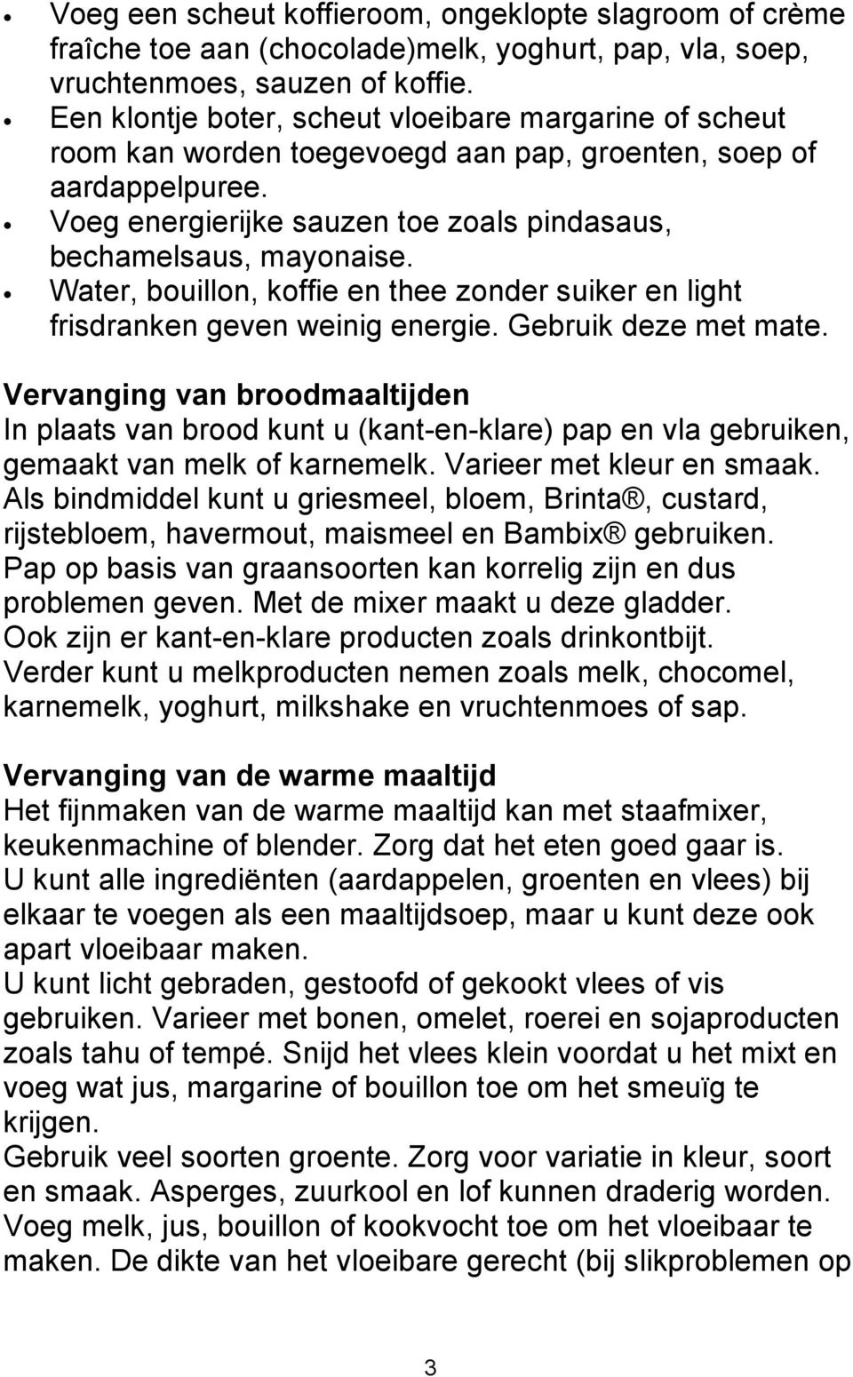 Water, bouillon, koffie en thee zonder suiker en light frisdranken geven weinig energie. Gebruik deze met mate.