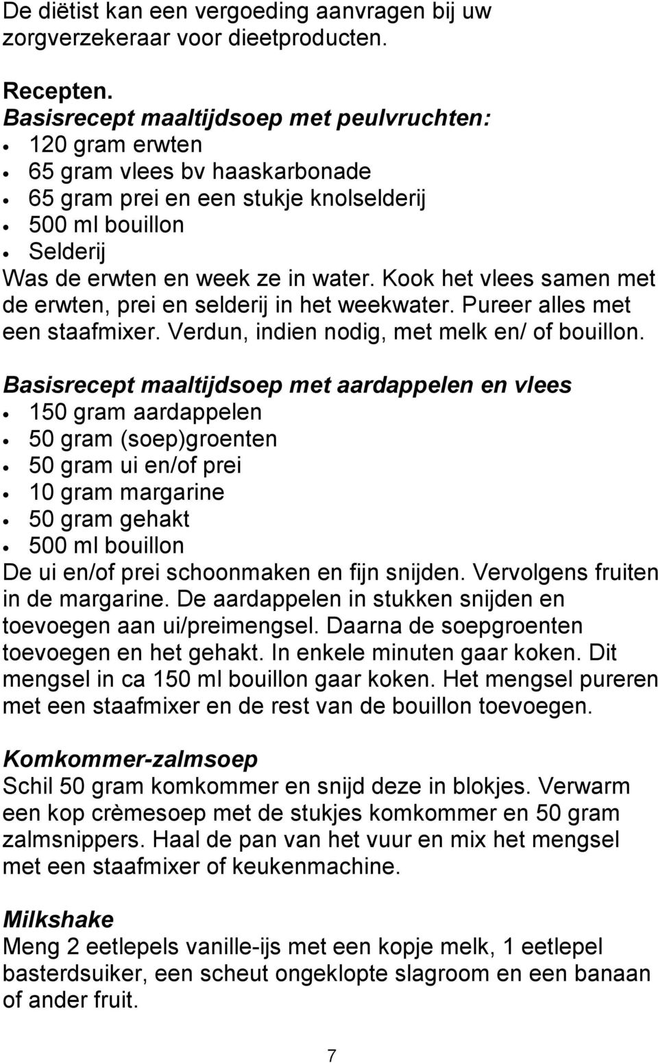 Kook het vlees samen met de erwten, prei en selderij in het weekwater. Pureer alles met een staafmixer. Verdun, indien nodig, met melk en/ of bouillon.