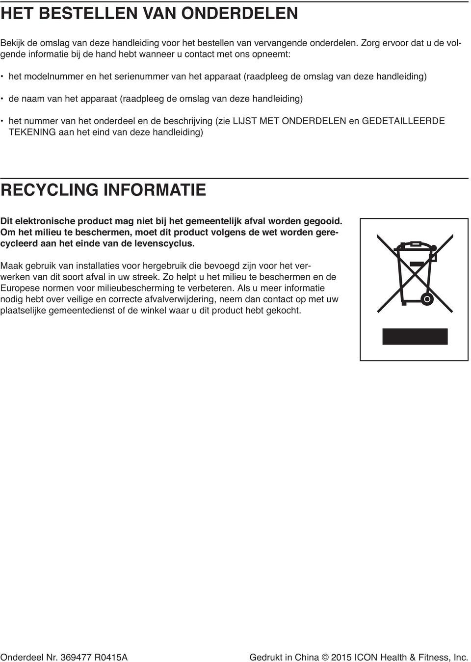 het apparaat (raadpleeg de omslag van deze handleiding) het nummer van het onderdeel en de beschrijving (zie LIJST MET ONDERDELEN en GEDETAILLEERDE TEKENING aan het eind van deze handleiding)