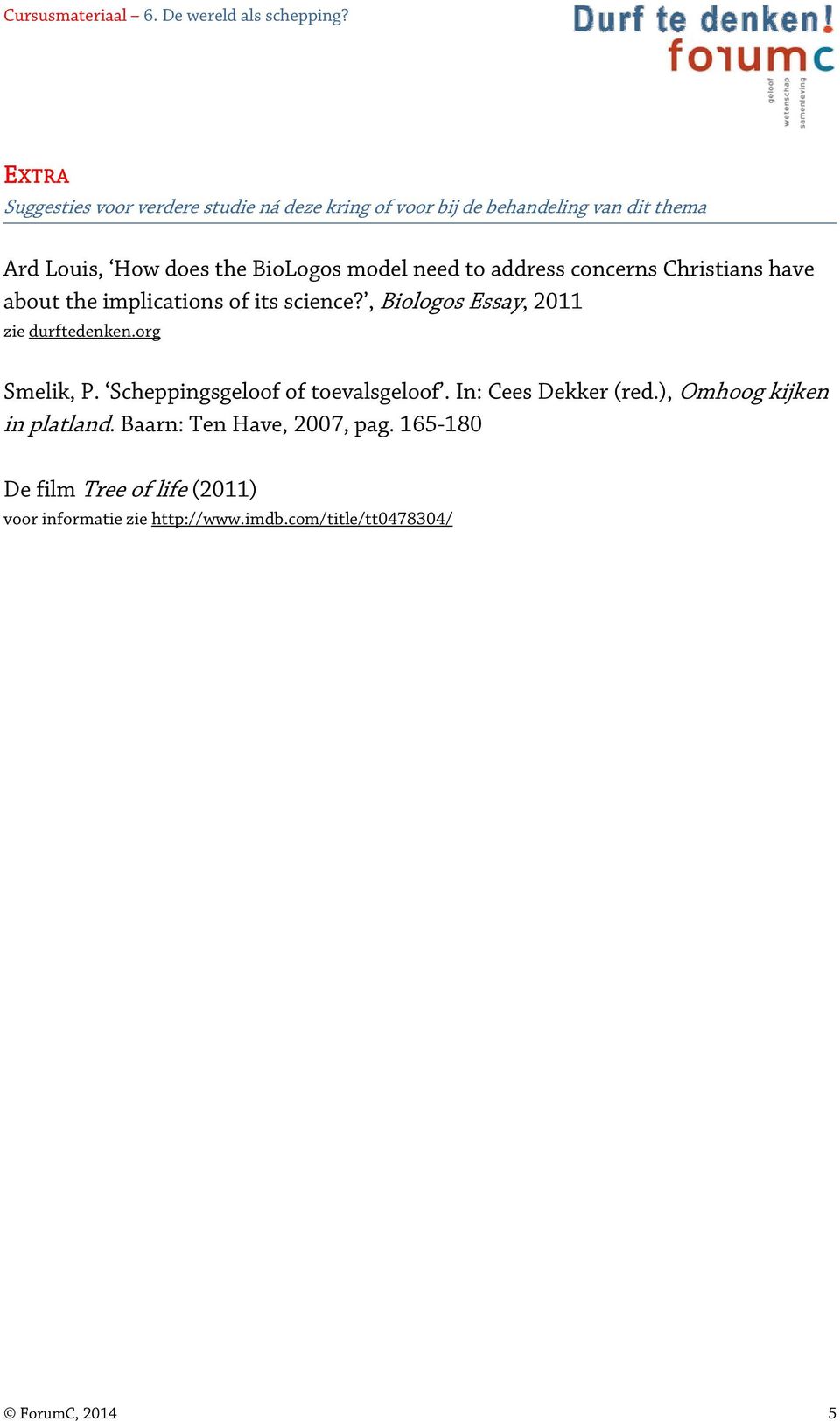, Biologos Essay, 2011 zie durftedenken.org Smelik, P. Scheppingsgeloof of toevalsgeloof. In: Cees Dekker (red.