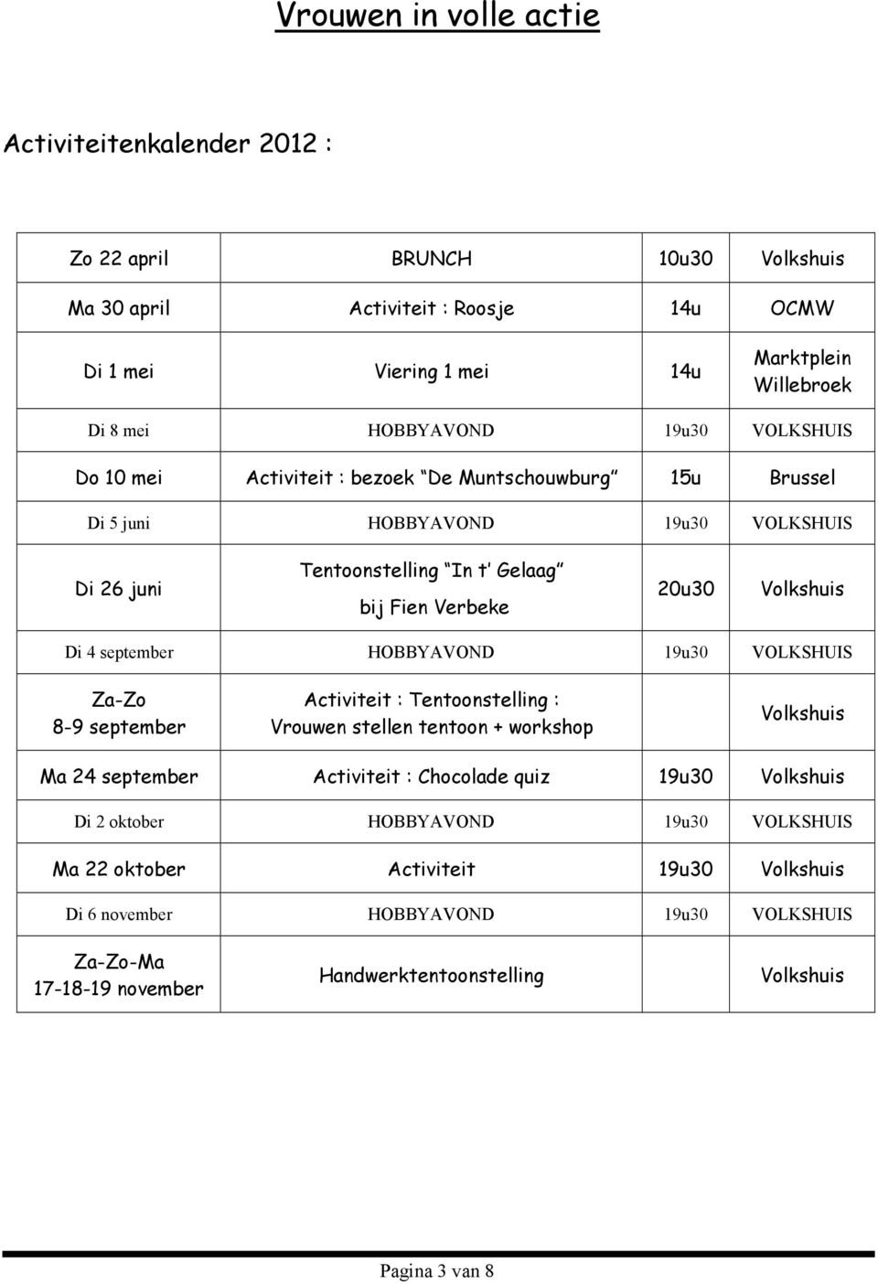 Volkshuis Di 4 september HOBBYAVOND 19u30 VOLKSHUIS Za-Zo 8-9 september Activiteit : Tentoonstelling : Vrouwen stellen tentoon + workshop Volkshuis Ma 24 september Activiteit : Chocolade quiz