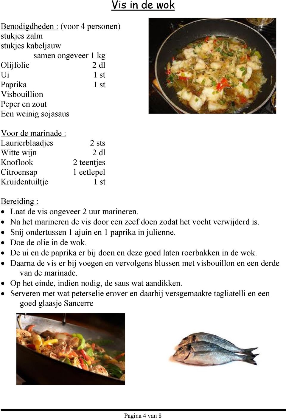 Na het marineren de vis door een zeef doen zodat het vocht verwijderd is. Snij ondertussen 1 ajuin en 1 paprika in julienne. Doe de olie in de wok.