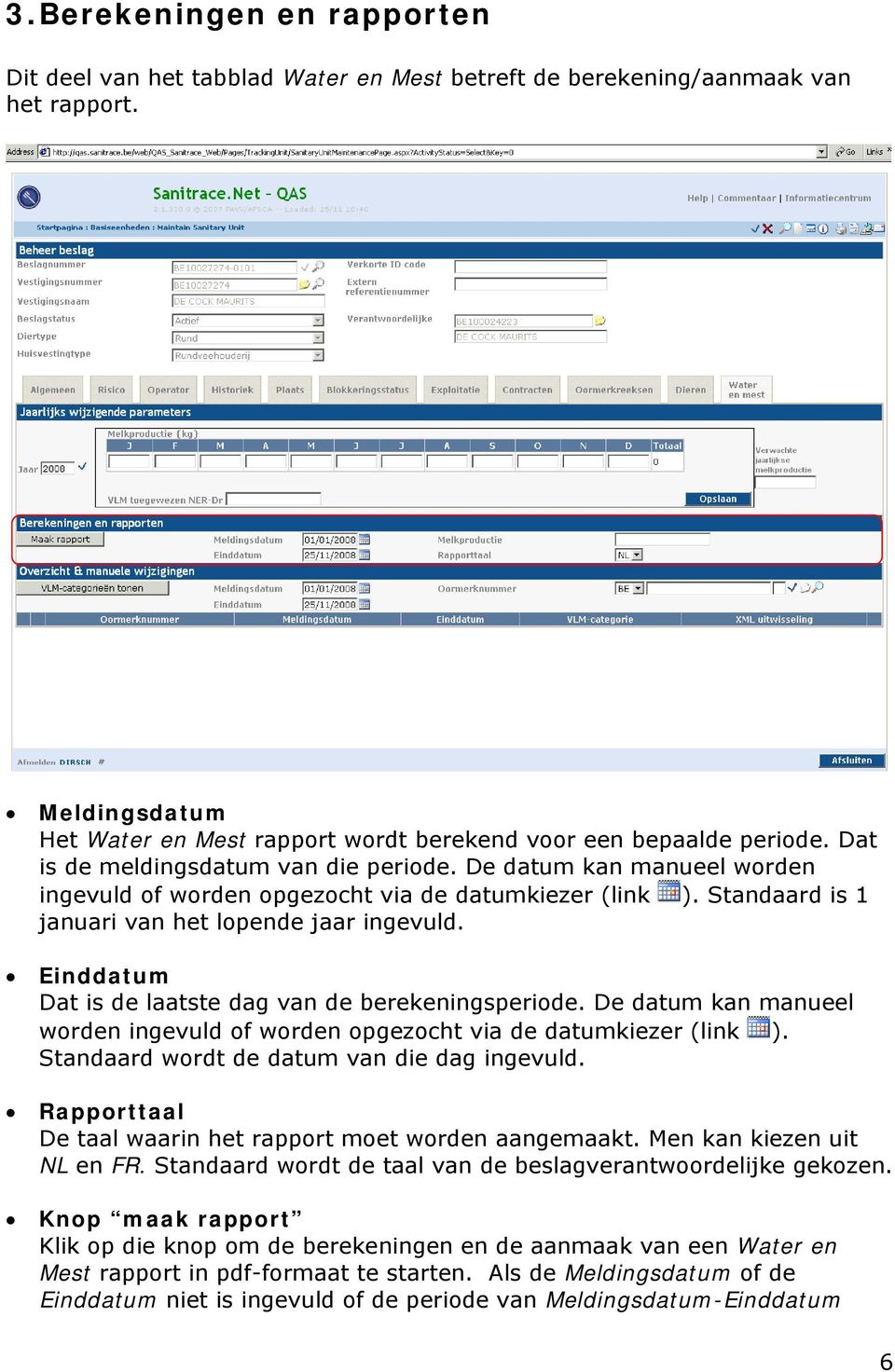 Einddatum Dat is de laatste dag van de berekeningsperiode. De datum kan manueel worden ingevuld of worden opgezocht via de datumkiezer (link ). Standaard wordt de datum van die dag ingevuld.