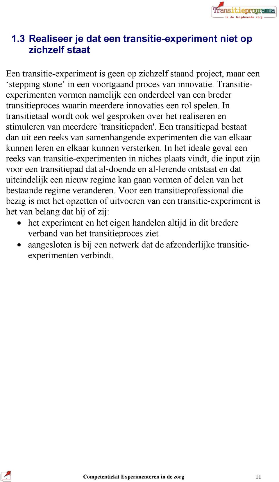 In transitietaal wordt ook wel gesproken over het realiseren en stimuleren van meerdere 'transitiepaden'.