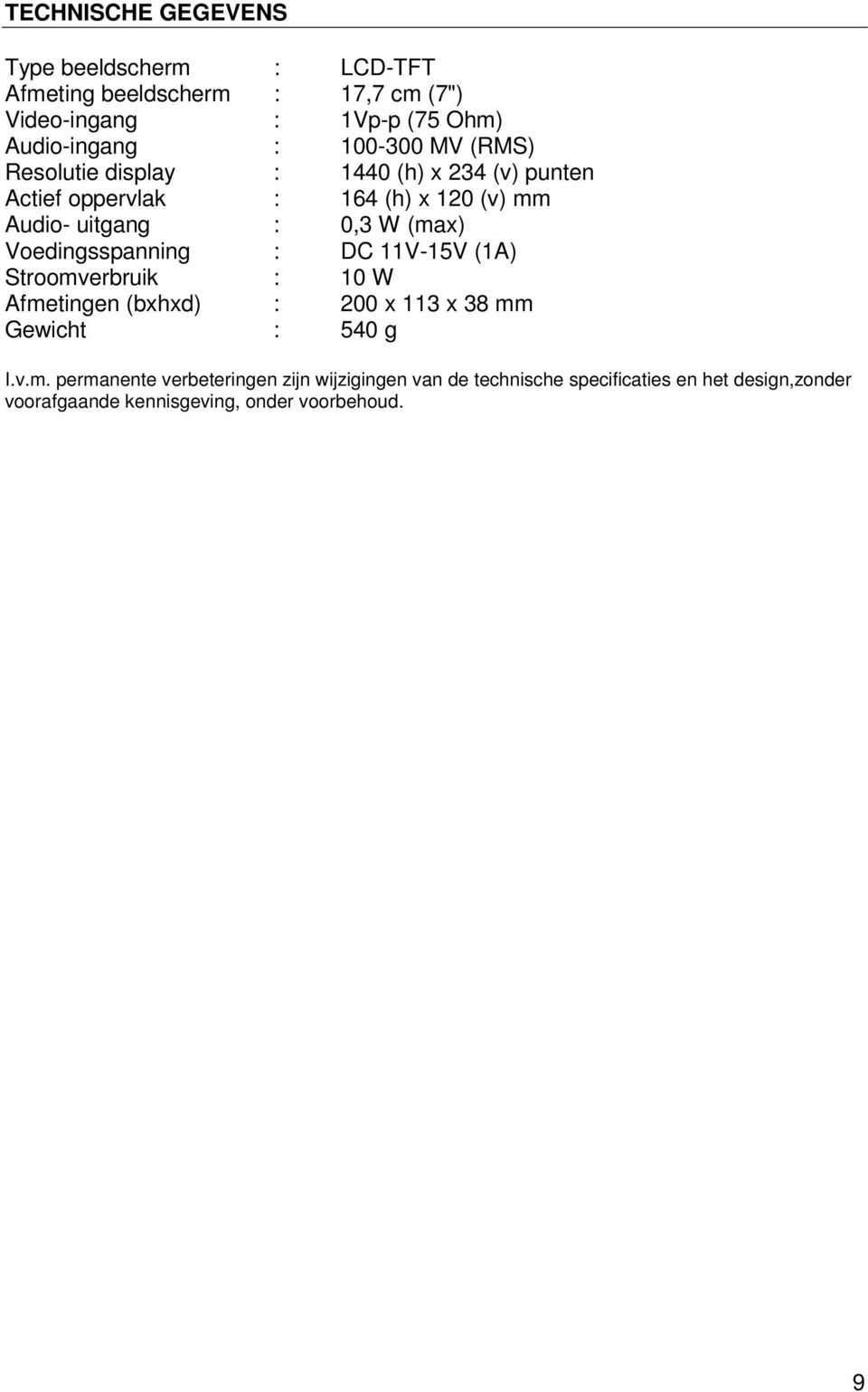 (max) Voedingsspanning : DC 11V-15V (1A) Stroomverbruik : 10 W Afmetingen (bxhxd) : 200 x 113 x 38 mm Gewicht : 540 g I.v.m.