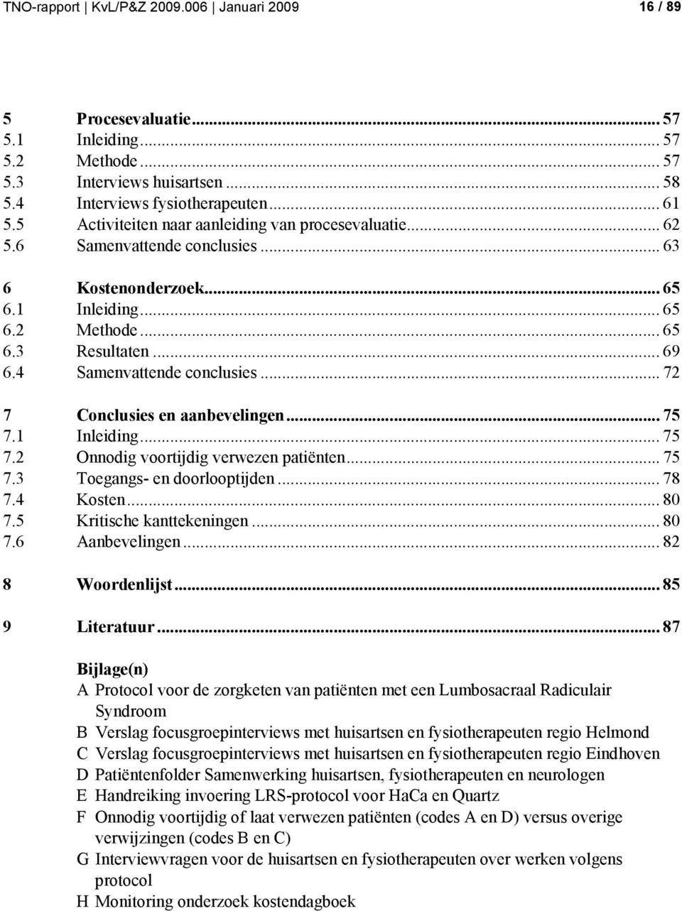 4 Samenvattende conclusies... 72 7 Conclusies en aanbevelingen... 75 7.1 Inleiding... 75 7.2 Onnodig voortijdig verwezen patiënten... 75 7.3 Toegangs- en doorlooptijden... 78 7.4 Kosten... 80 7.