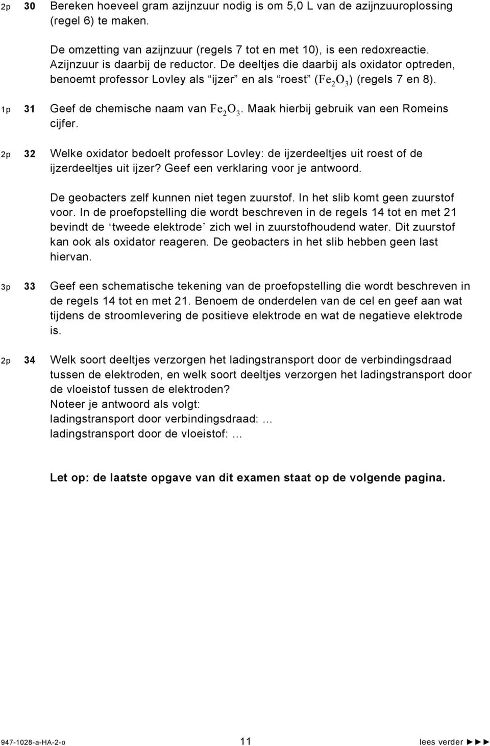 Maak hierbij gebruik van een Romeins cijfer. 2p 32 Welke oxidator bedoelt professor Lovley: de ijzerdeeltjes uit roest of de ijzerdeeltjes uit ijzer? Geef een verklaring voor je antwoord.