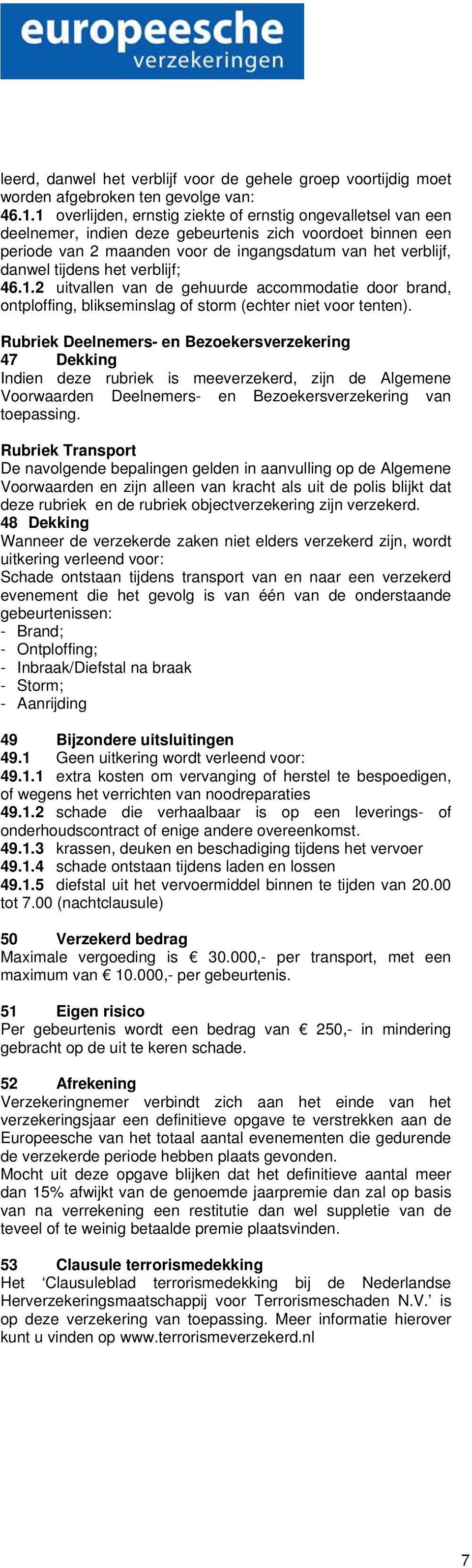 het verblijf; 46.1.2 uitvallen van de gehuurde accommodatie door brand, ontploffing, blikseminslag of storm (echter niet voor tenten).