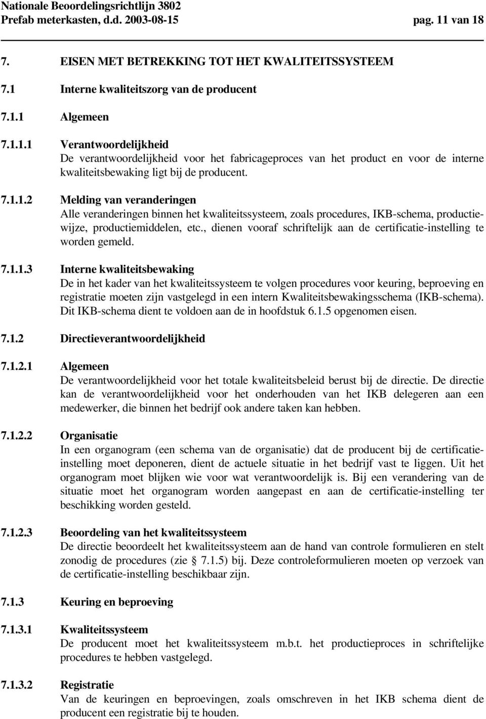 , dienen vooraf schriftelijk aan de certificatie-instelling te worden gemeld. 7.1.