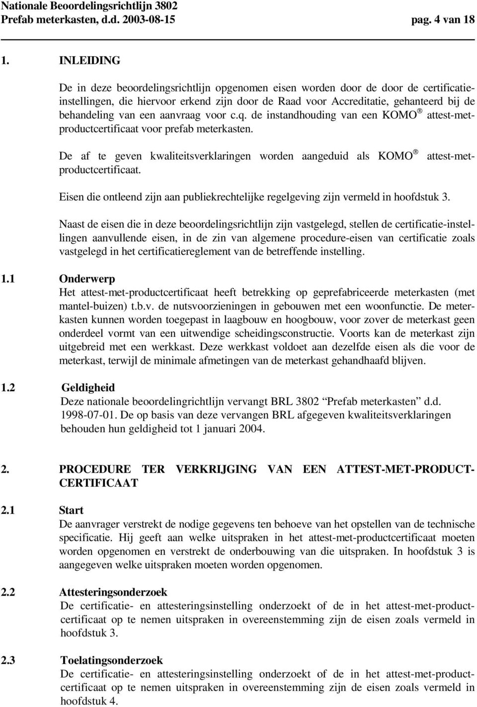 een aanvraag voor c.q. de instandhouding van een KOMO attest-metproductcertificaat voor prefab meterkasten.