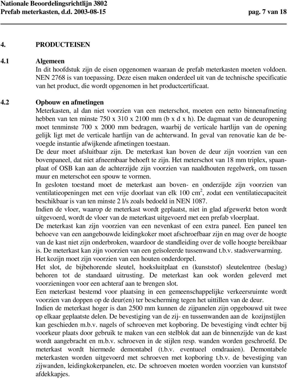 2 Opbouw en afmetingen Meterkasten, al dan niet voorzien van een meterschot, moeten een netto binnenafmeting hebben van ten minste 750 x 310 x 2100 mm (b x d x h).