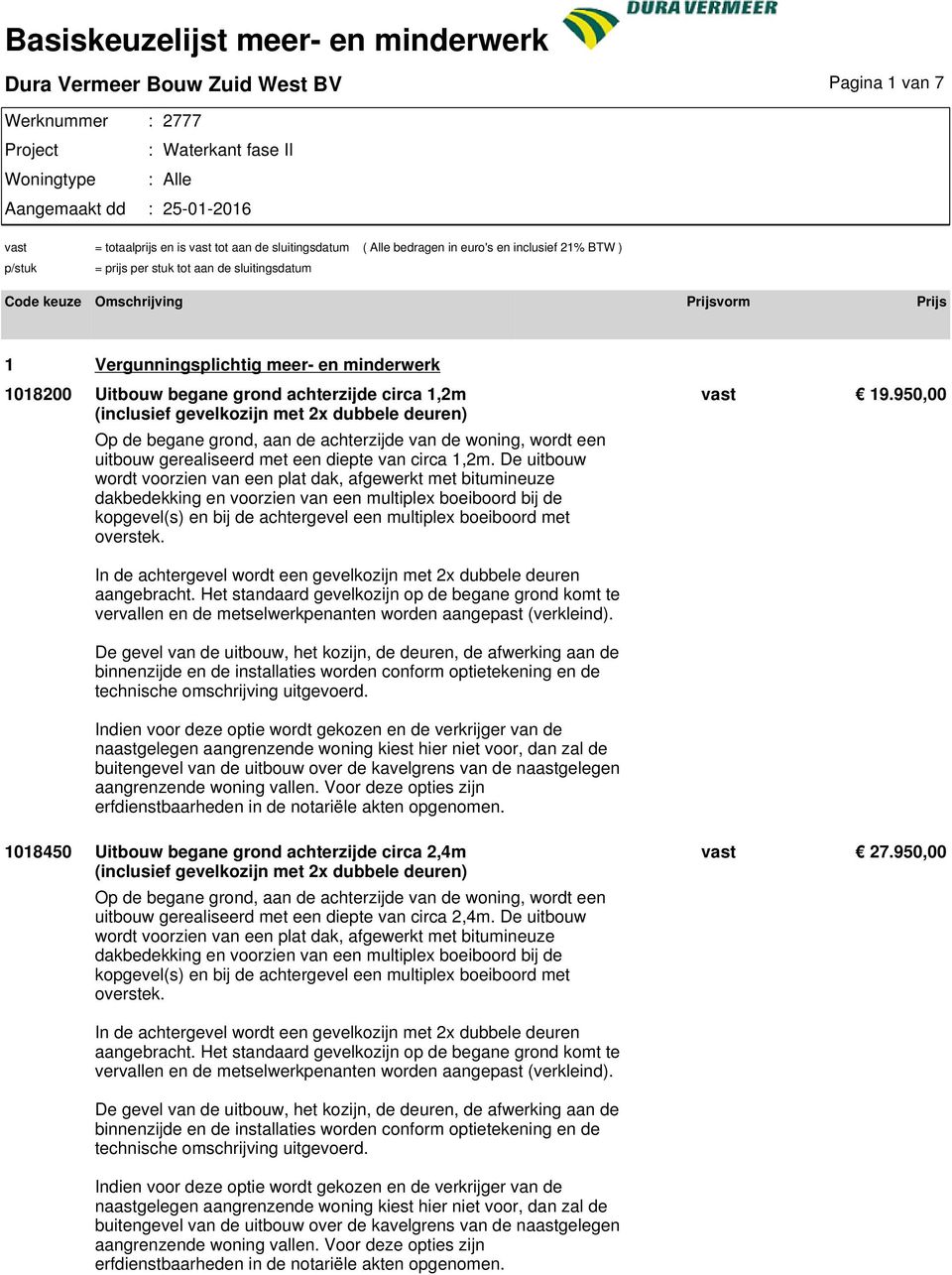 De uitbouw wordt voorzien van een plat dak, afgewerkt met bitumineuze dakbedekking en voorzien van een multiplex boeiboord bij de kopgevel(s) en bij de achtergevel een multiplex boeiboord met