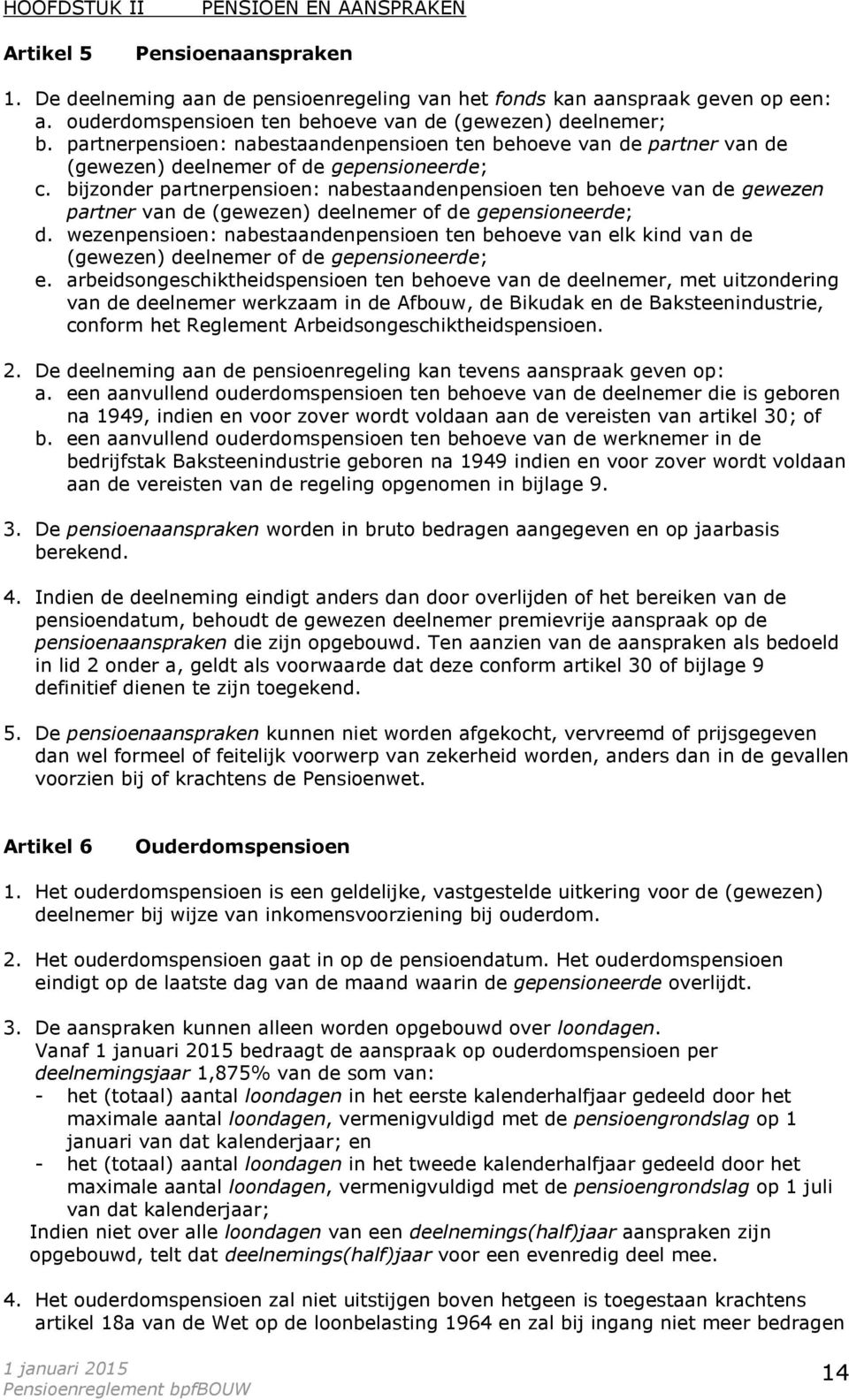 bijzonder partnerpensioen: nabestaandenpensioen ten behoeve van de gewezen partner van de (gewezen) deelnemer of de gepensioneerde; d.