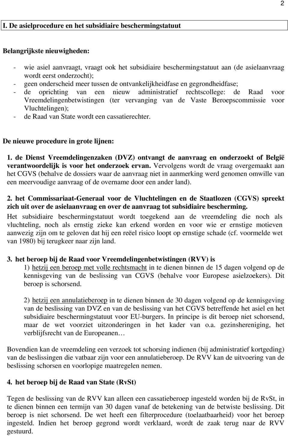 vervanging van de Vaste Beroepscommissie voor Vluchtelingen); - de Raad van State wordt een cassatierechter. De nieuwe procedure in grote lijnen: 1.