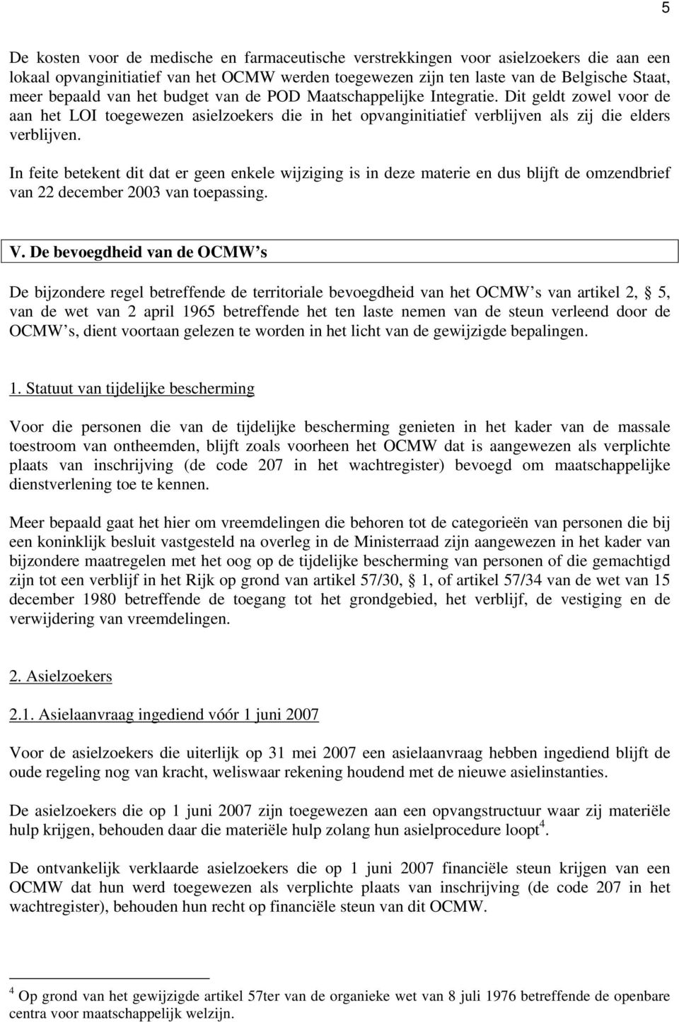 In feite betekent dit dat er geen enkele wijziging is in deze materie en dus blijft de omzendbrief van 22 december 2003 van toepassing. V.