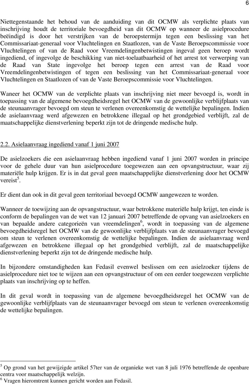 Vreemdelingenbetwistingen ingeval geen beroep wordt ingediend, of ingevolge de beschikking van niet-toelaatbaarheid of het arrest tot verwerping van de Raad van State ingevolge het beroep tegen een