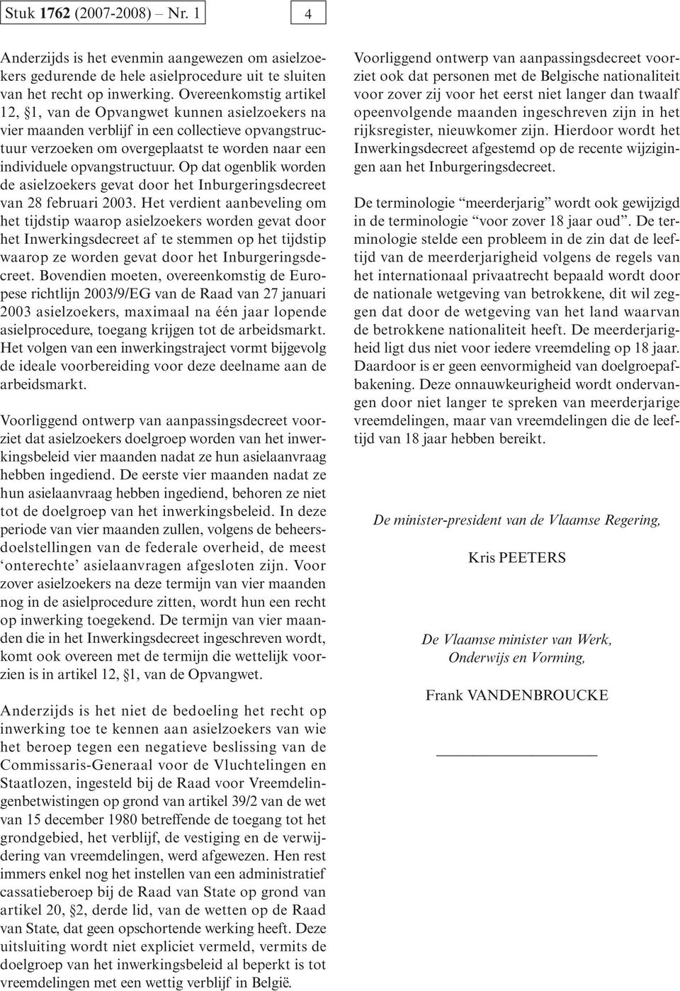 opvangstructuur. Op dat ogenblik worden de asielzoekers gevat door het Inburgeringsdecreet van 28 februari 2003.