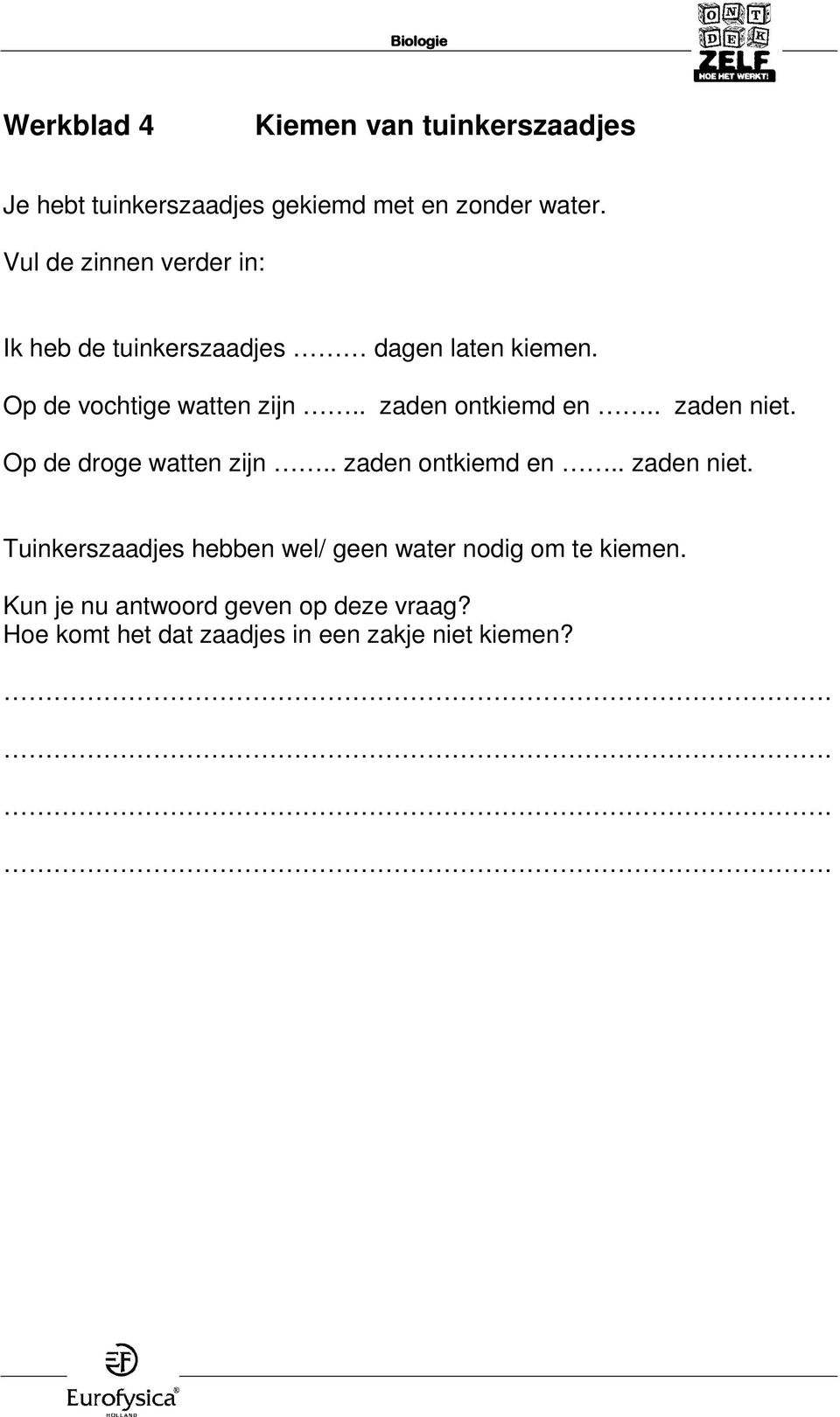 . zaden ontkiemd en.. zaden niet. Op de droge watten zijn.. zaden ontkiemd en.. zaden niet. Tuinkerszaadjes hebben wel/ geen water nodig om te kiemen.