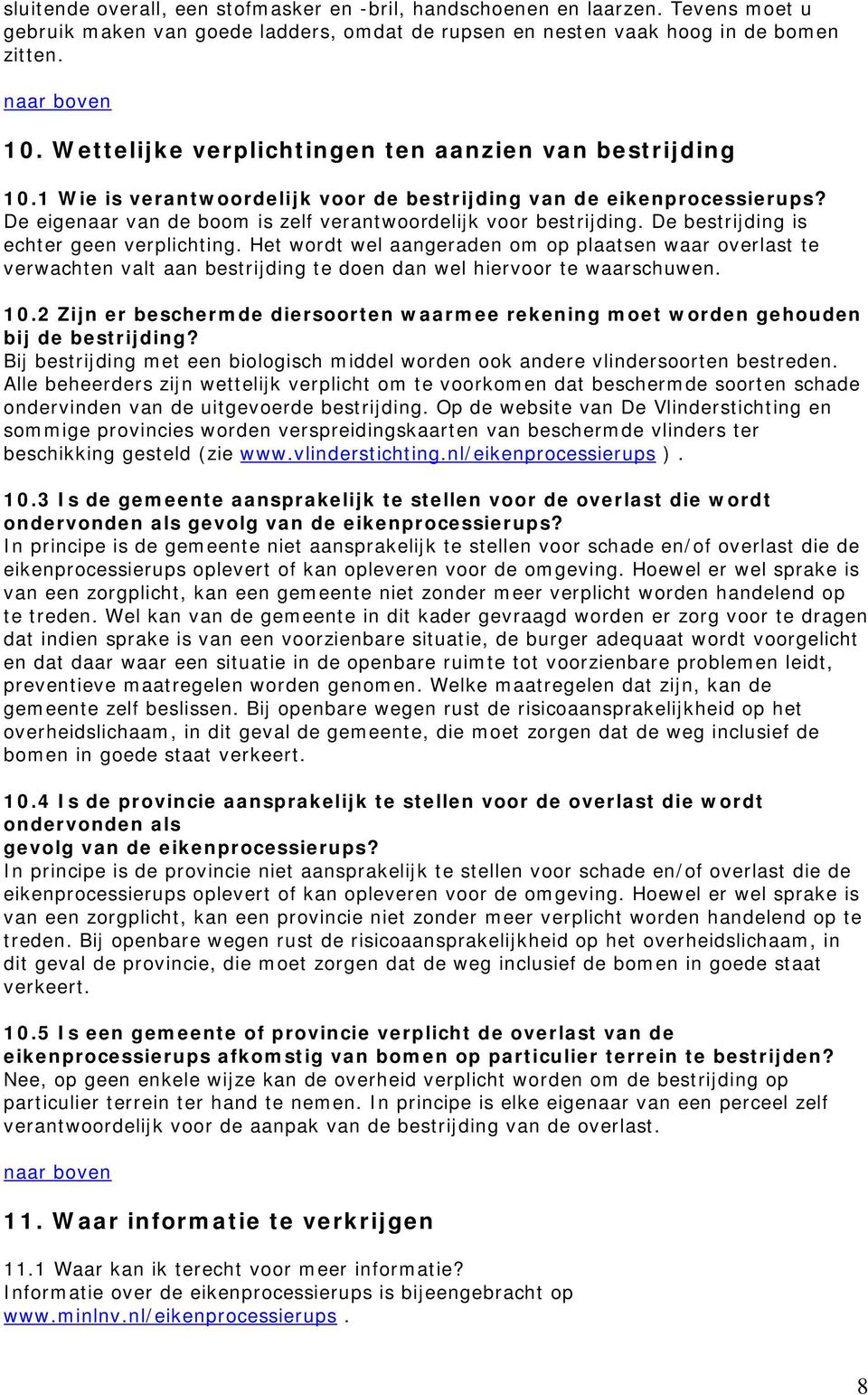 De bestrijding is echter geen verplichting. Het wordt wel aangeraden om op plaatsen waar overlast te verwachten valt aan bestrijding te doen dan wel hiervoor te waarschuwen. 10.