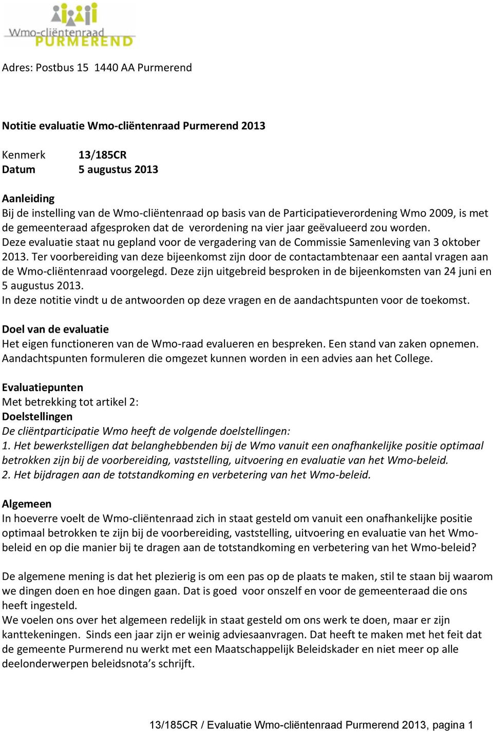 Deze evaluatie staat nu gepland voor de vergadering van de Commissie Samenleving van 3 oktober 2013.