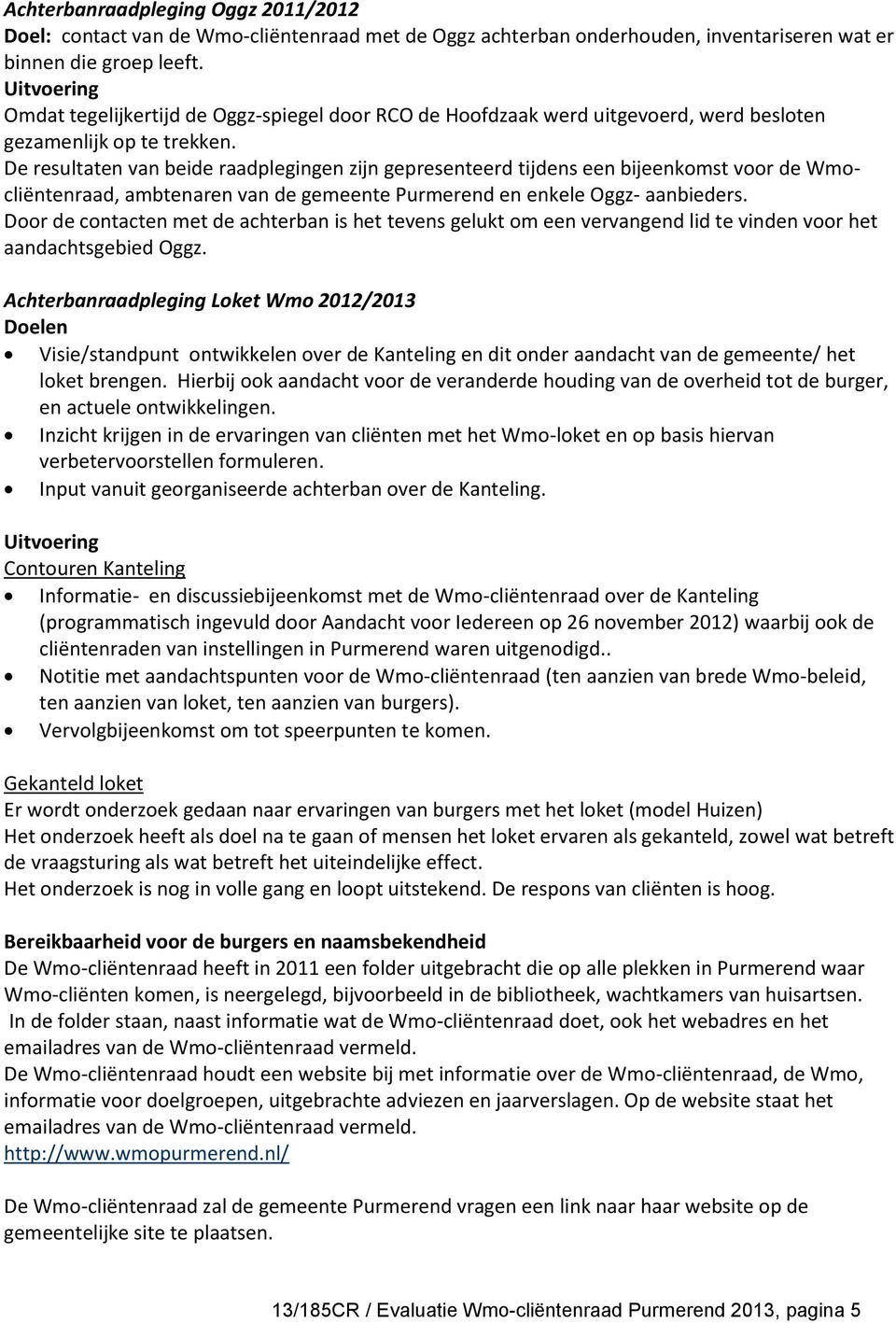 De resultaten van beide raadplegingen zijn gepresenteerd tijdens een bijeenkomst voor de Wmocliëntenraad, ambtenaren van de gemeente Purmerend en enkele Oggz- aanbieders.