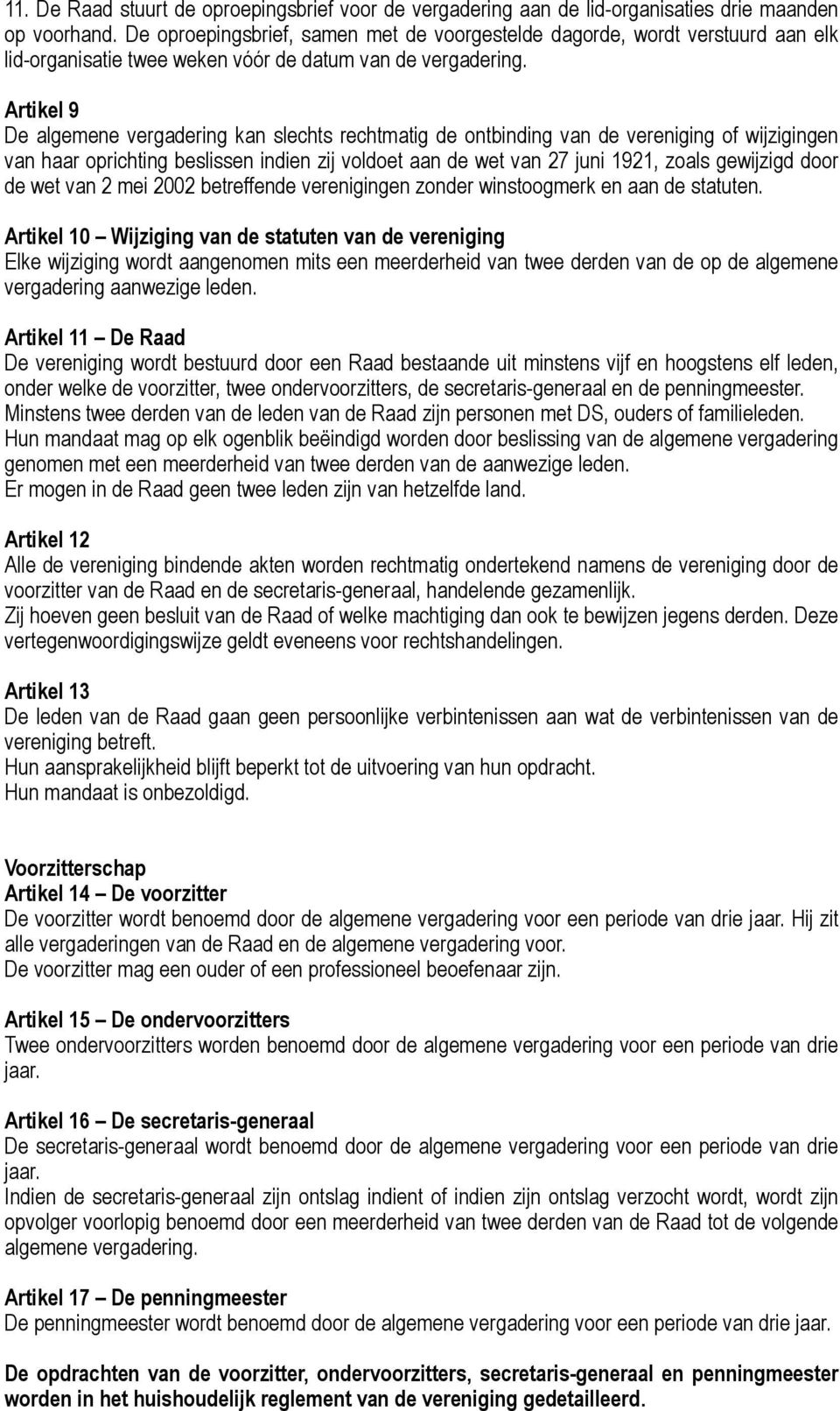 Artikel 9 De algemene vergadering kan slechts rechtmatig de ontbinding van de vereniging of wijzigingen van haar oprichting beslissen indien zij voldoet aan de wet van 27 juni 1921, zoals gewijzigd