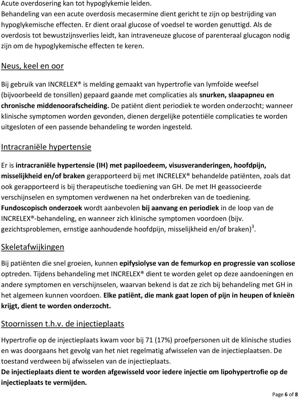 Als de overdosis tot bewustzijnsverlies leidt, kan intraveneuze glucose of parenteraal glucagon nodig zijn om de hypoglykemische effecten te keren.