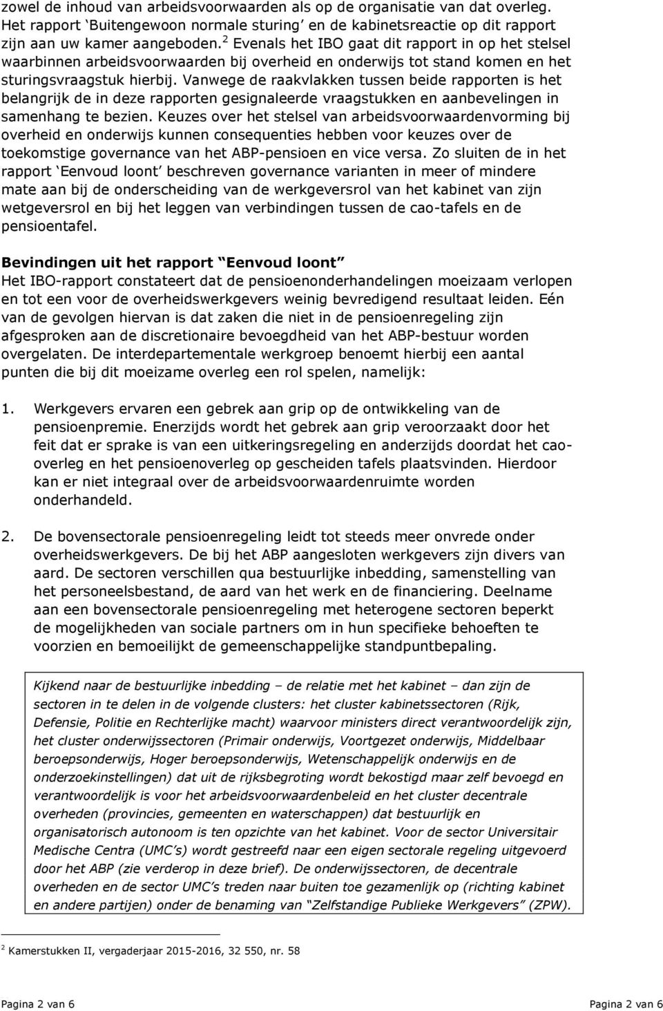 Vanwege de raakvlakken tussen beide rapporten is het belangrijk de in deze rapporten gesignaleerde vraagstukken en aanbevelingen in samenhang te bezien.