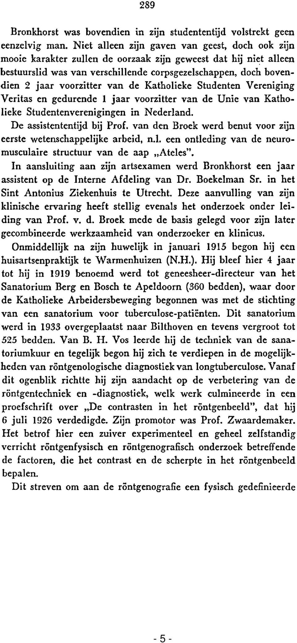 voorzitter van de Katholieke Studenten Vereniging Veritas en gedurende 1 jaar voorzitter van de Unie van Katholieke Studentenverenigingen in Nederland. De assistententijd bij Prof.