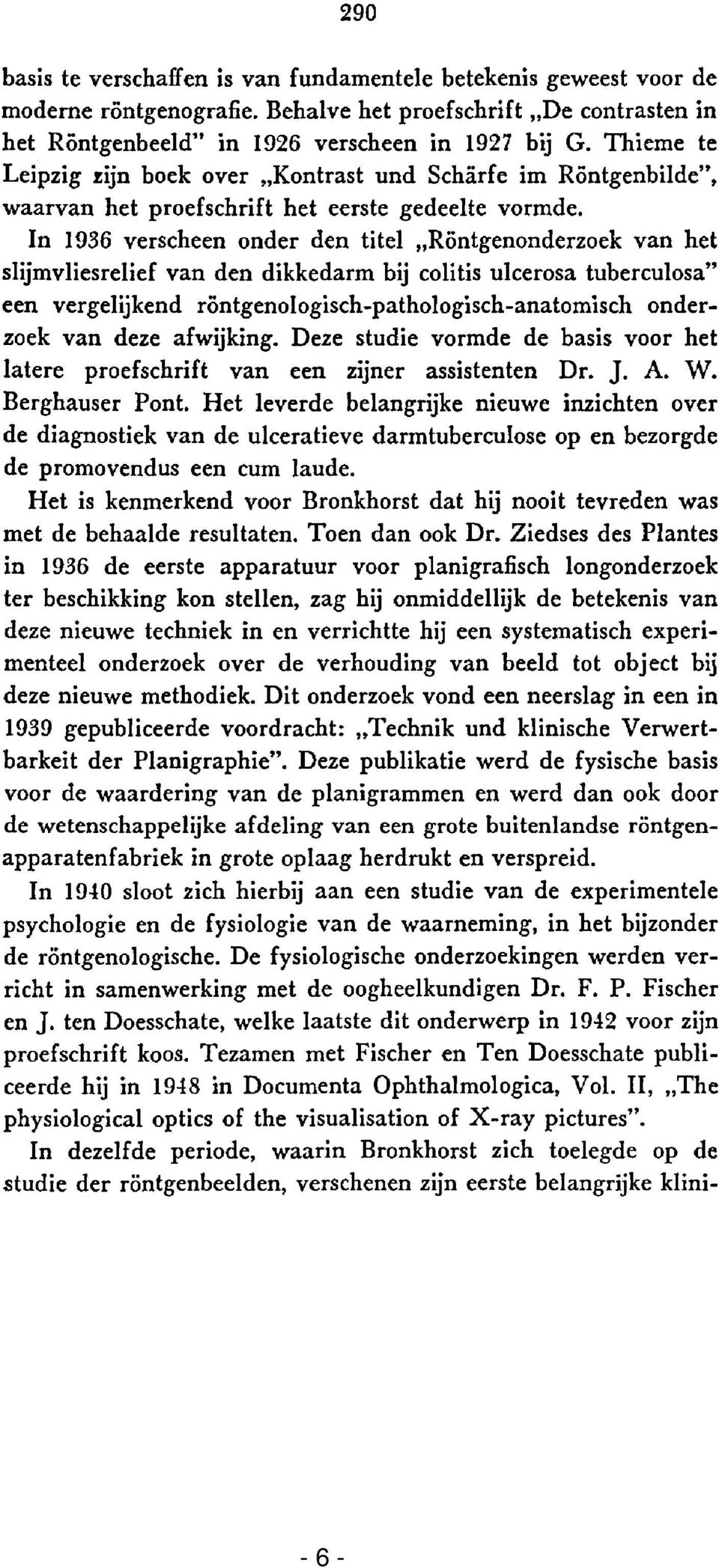 In 1936 verscheen onder den titel "Röntgenonderzoek van het slijmvliesrelief van den dikkedarm bij colitis ulcerosa tuberculosa" een vergelijkend röntgenologisch-pathologisch-anatomisch onderzoek van