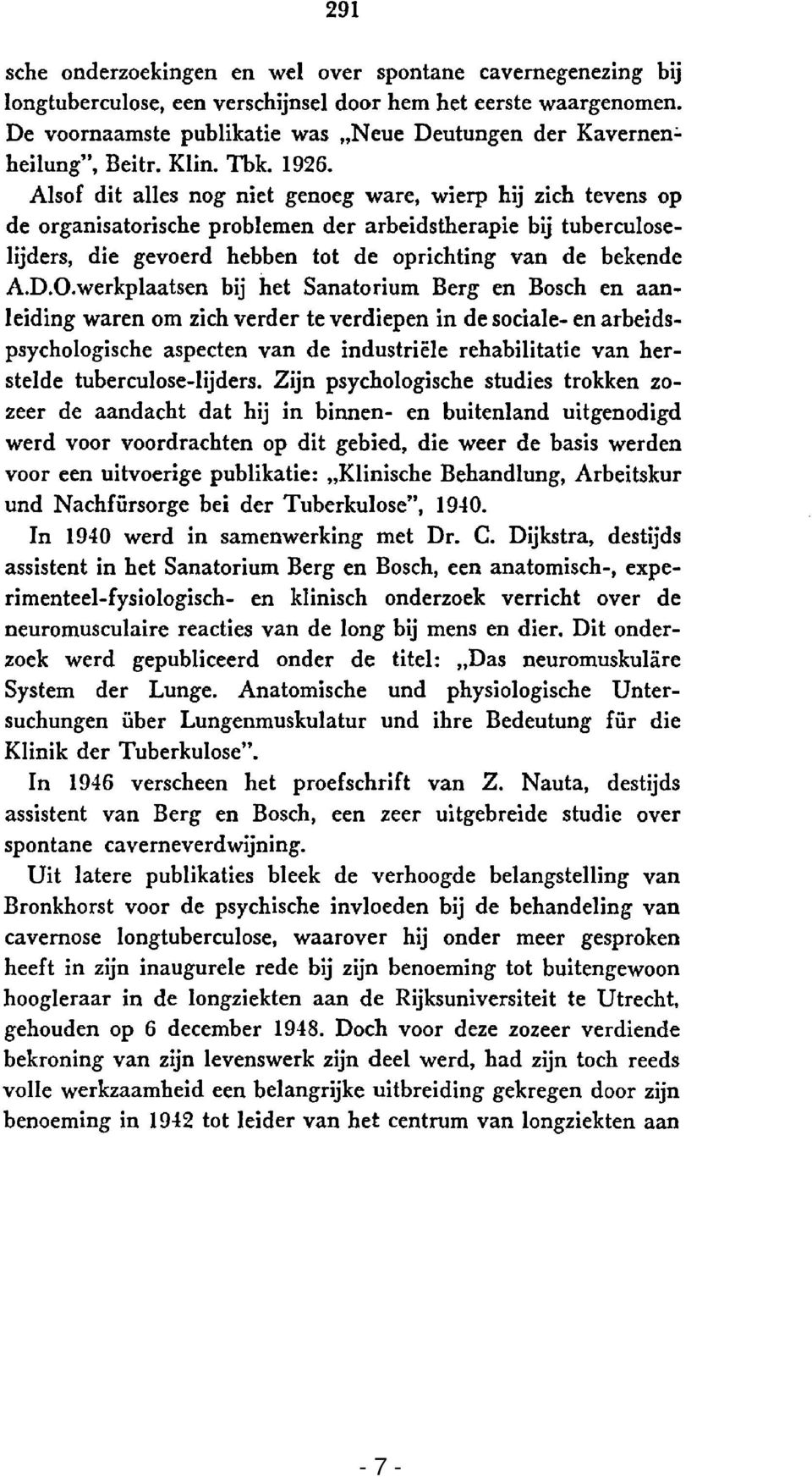 Alsof dit alles nog niet genoeg ware, wierp hij zich tevens op de organisatorische problemen der arbeidstherapie bij tuberculoselijders, die gevoerd hebben tot de oprichting van de bekende A.D.O.