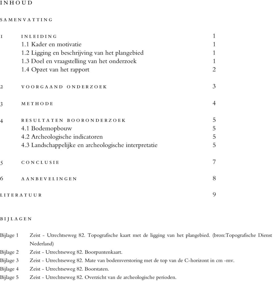 3 Landschappelijke en archeologische interpretatie 5 5 conclusie 7 6 aanbevelingen 8 literatuur 9 bijlagen Bijlage 1 Bijlage 2 Bijlage 3 Bijlage 4 Bijlage 5 Zeist - Utrechtseweg 82.