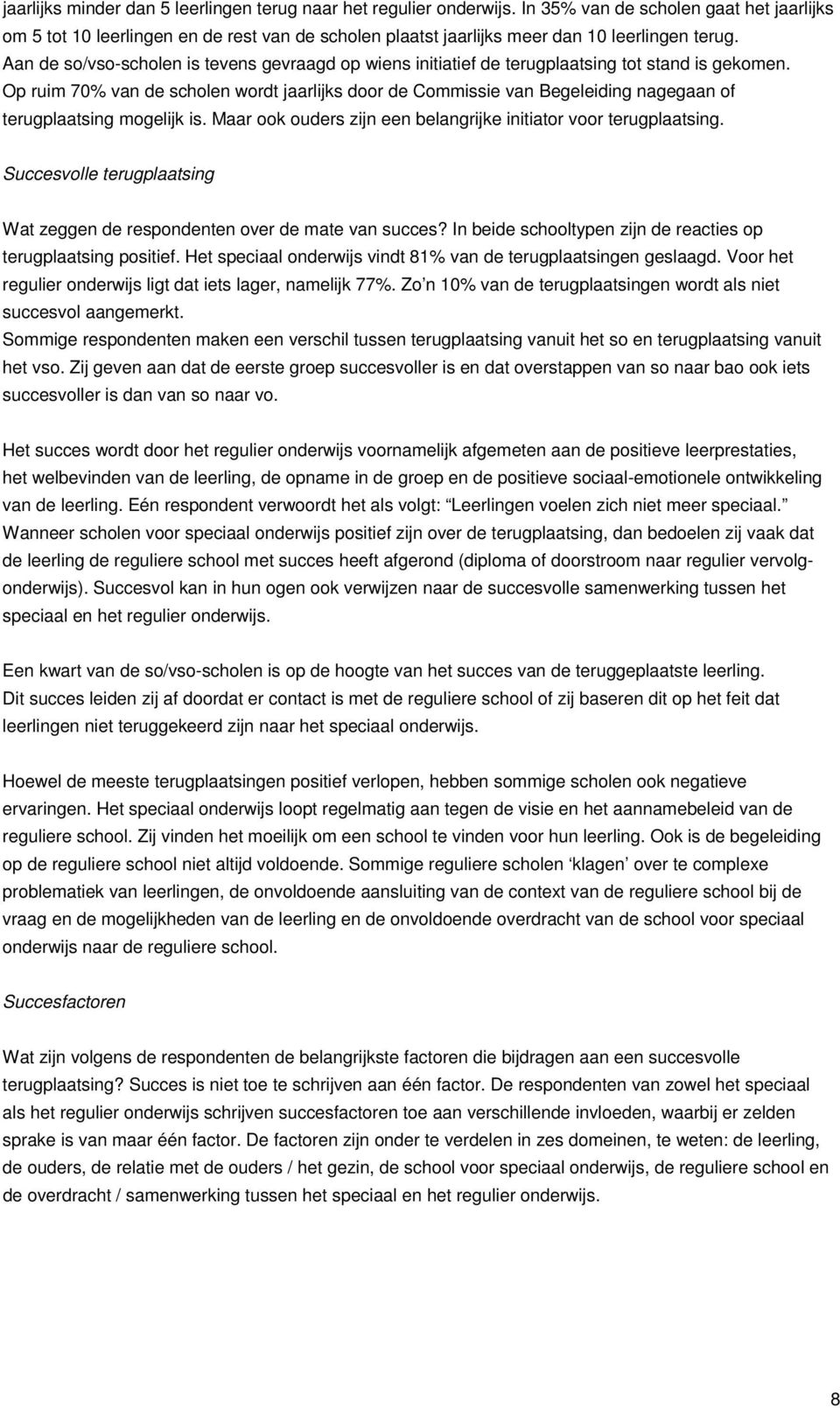 Aan de so/vso-scholen is tevens gevraagd op wiens initiatief de terugplaatsing tot stand is gekomen.