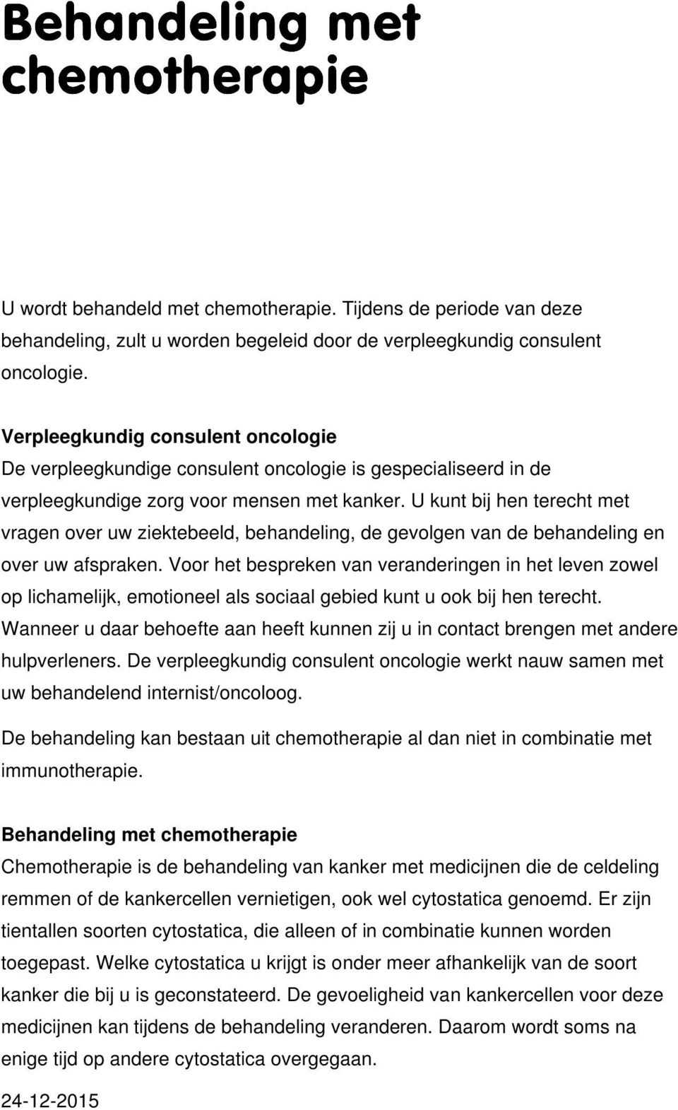 U kunt bij hen terecht met vragen over uw ziektebeeld, behandeling, de gevolgen van de behandeling en over uw afspraken.