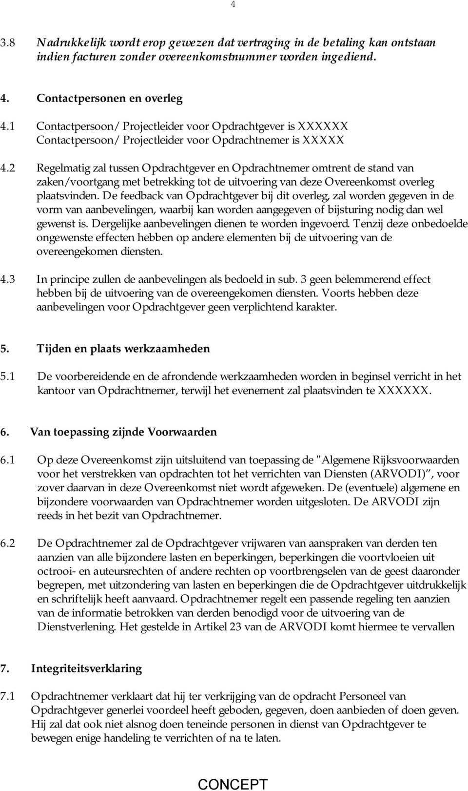 2 Regelmatig zal tussen Opdrachtgever en Opdrachtnemer omtrent de stand van zaken/voortgang met betrekking tot de uitvoering van deze Overeenkomst overleg plaatsvinden.