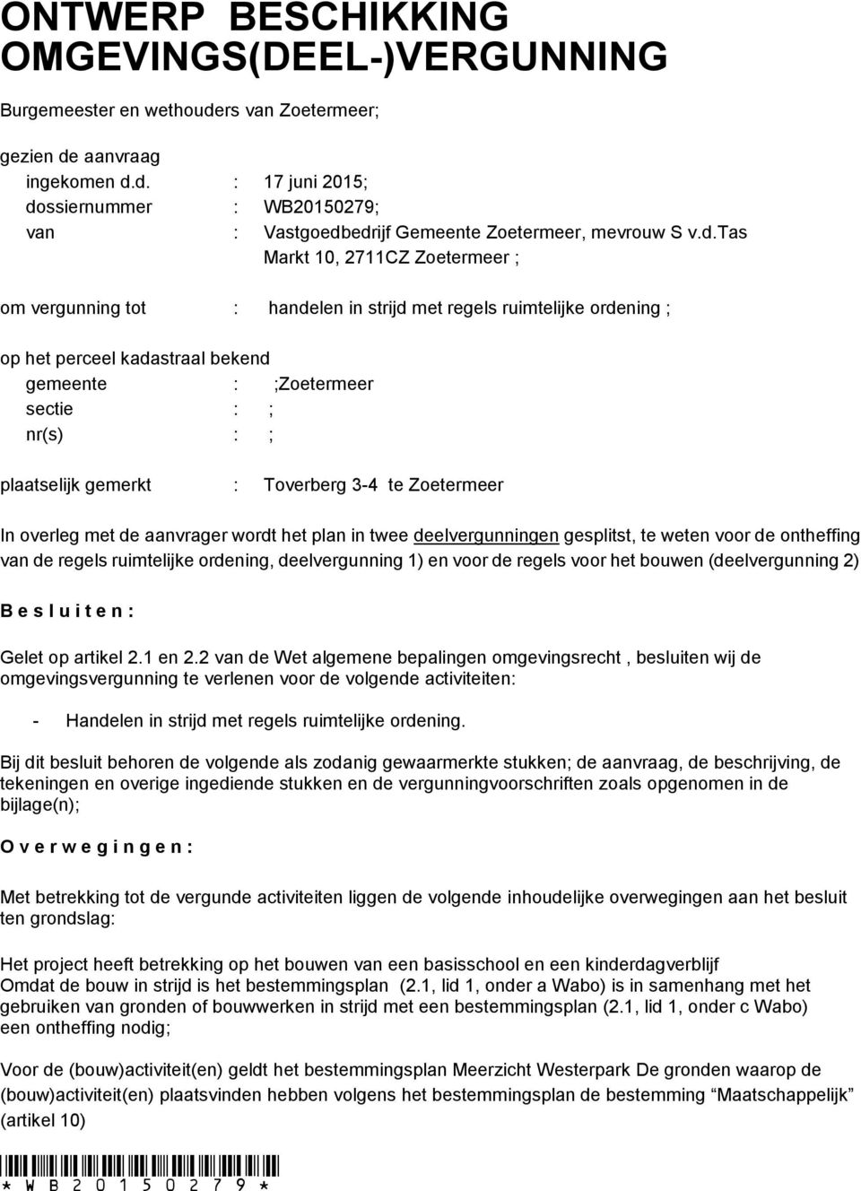 gemerkt : Toverberg 3-4 te Zoetermeer In overleg met de aanvrager wordt het plan in twee deelvergunningen gesplitst, te weten voor de ontheffing van de regels ruimtelijke ordening, deelvergunning 1)