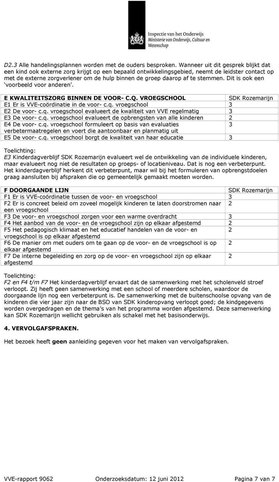 te stemmen. Dit is ook een voorbeeld voor anderen. E KWALITEITSZORG BINNEN DE VOOR- C.Q. VROEGSCHOOL E1 Er is VVE-coördinatie in de voor- c.q.