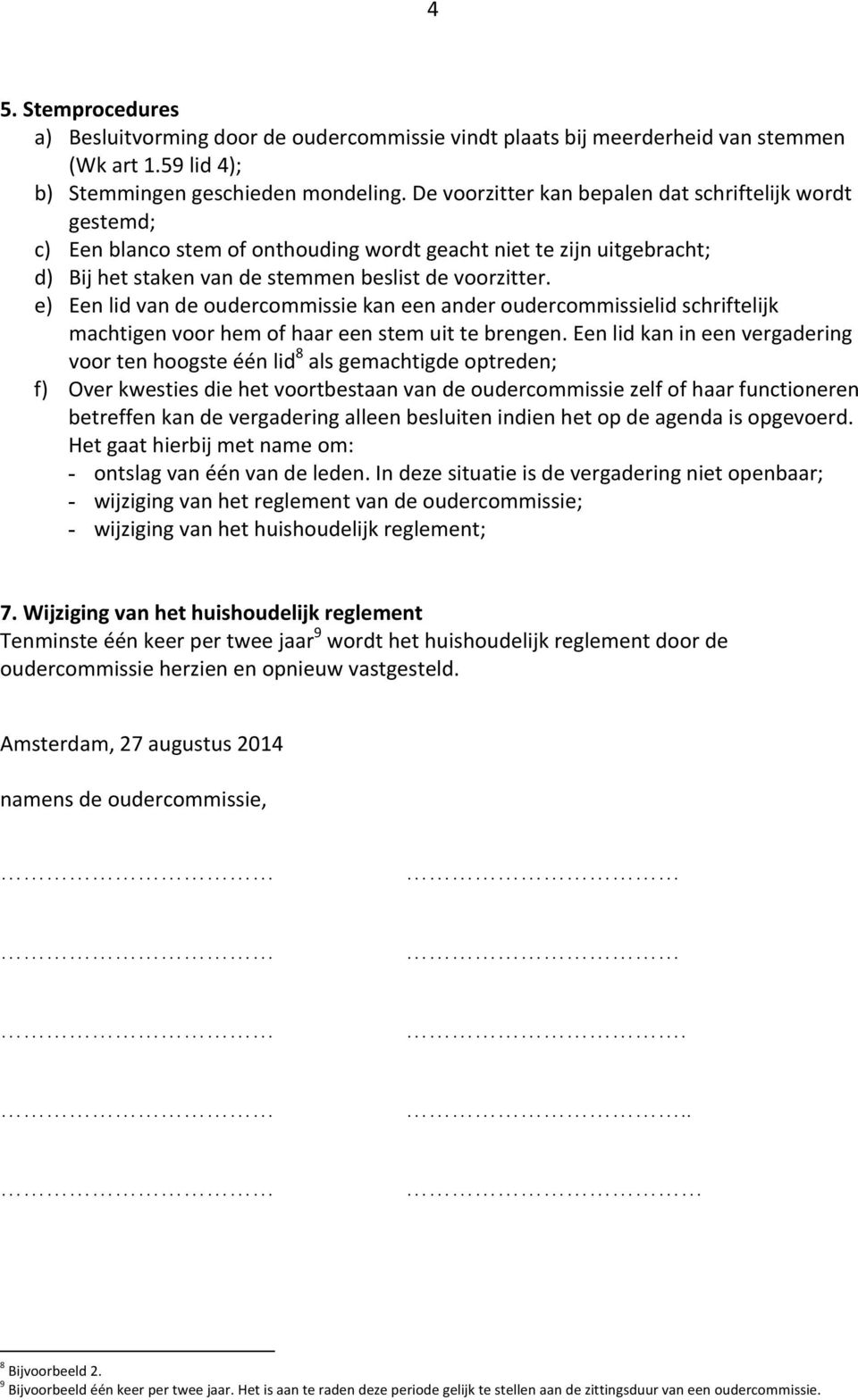 e) Een lid van de oudercommissie kan een ander oudercommissielid schriftelijk machtigen voor hem of haar een stem uit te brengen.