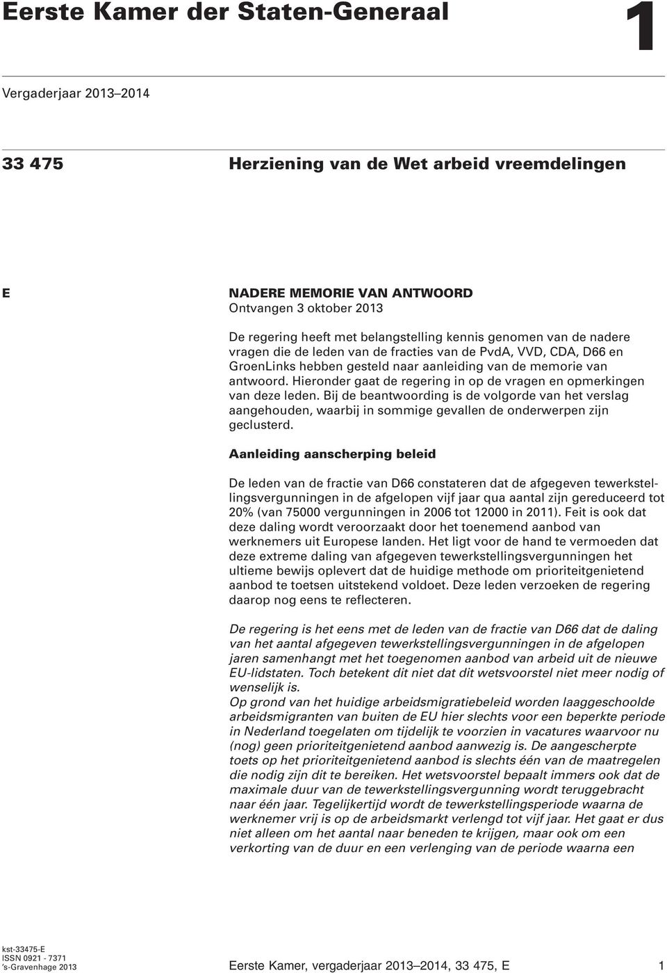 Hieronder gaat de regering in op de vragen en opmerkingen van deze leden. Bij de beantwoording is de volgorde van het verslag aangehouden, waarbij in sommige gevallen de onderwerpen zijn geclusterd.