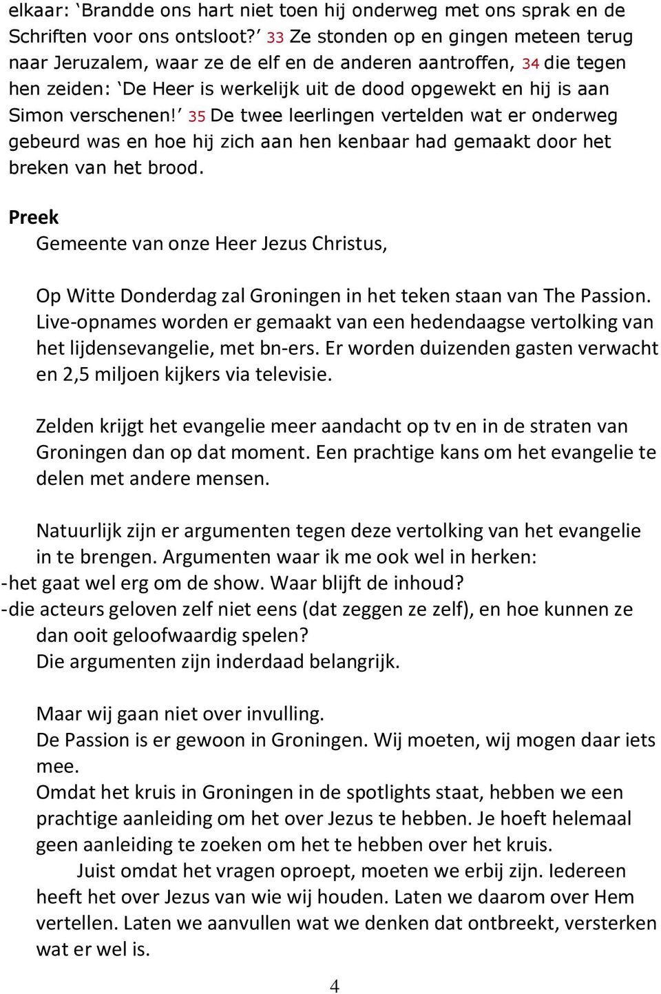 35 De twee leerlingen vertelden wat er onderweg gebeurd was en hoe hij zich aan hen kenbaar had gemaakt door het breken van het brood.