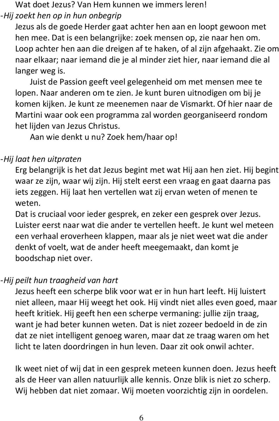 Zie om naar elkaar; naar iemand die je al minder ziet hier, naar iemand die al langer weg is. Juist de Passion geeft veel gelegenheid om met mensen mee te lopen. Naar anderen om te zien.