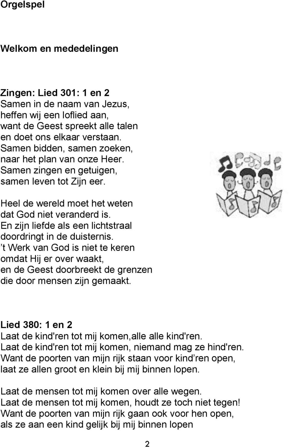 En zijn liefde als een lichtstraal doordringt in de duisternis. t Werk van God is niet te keren omdat Hij er over waakt, en de Geest doorbreekt de grenzen die door mensen zijn gemaakt.