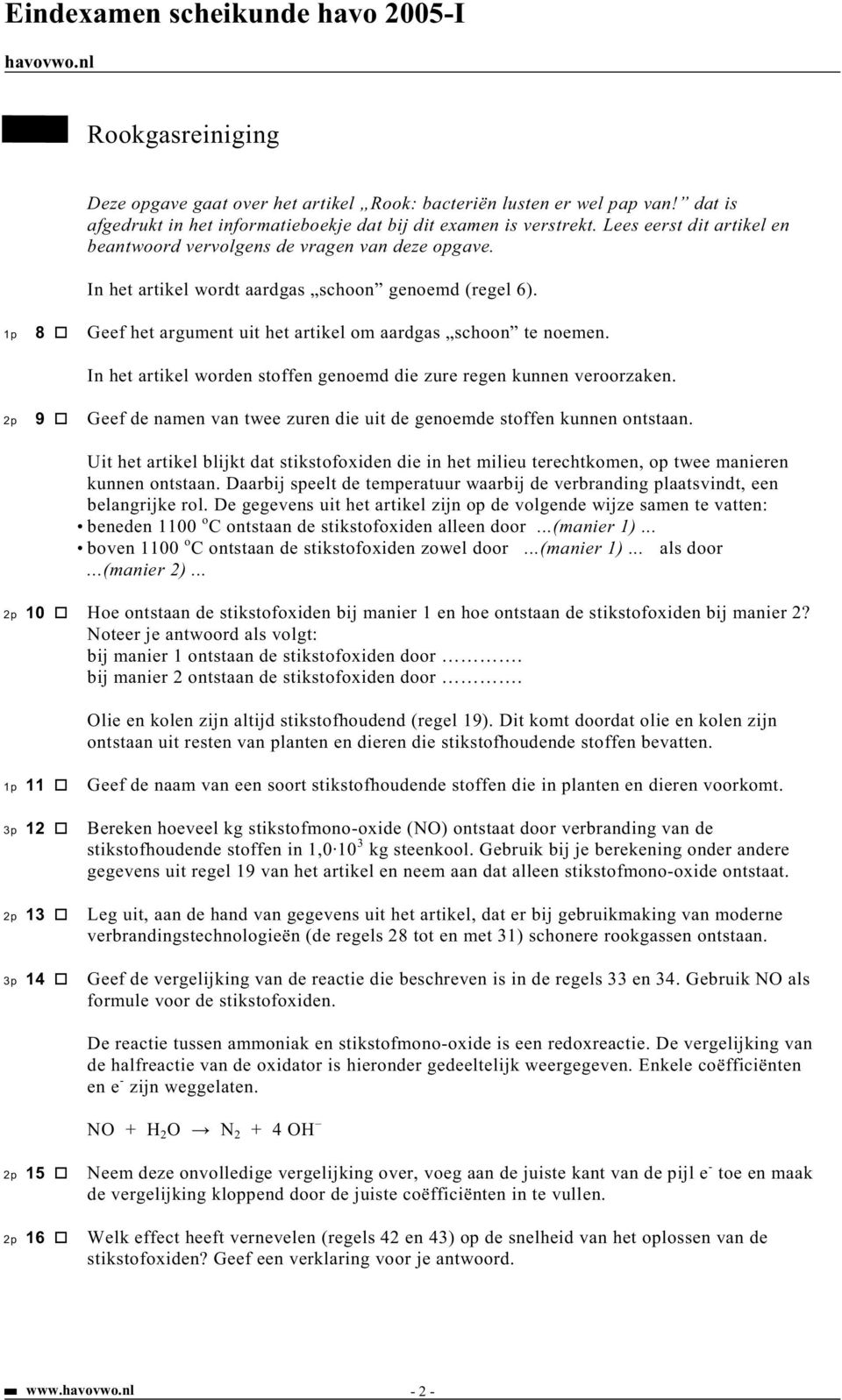 In het artikel worden stoffen genoemd die zure regen kunnen veroorzaken. 2p 9 Geef de namen van twee zuren die uit de genoemde stoffen kunnen ontstaan.