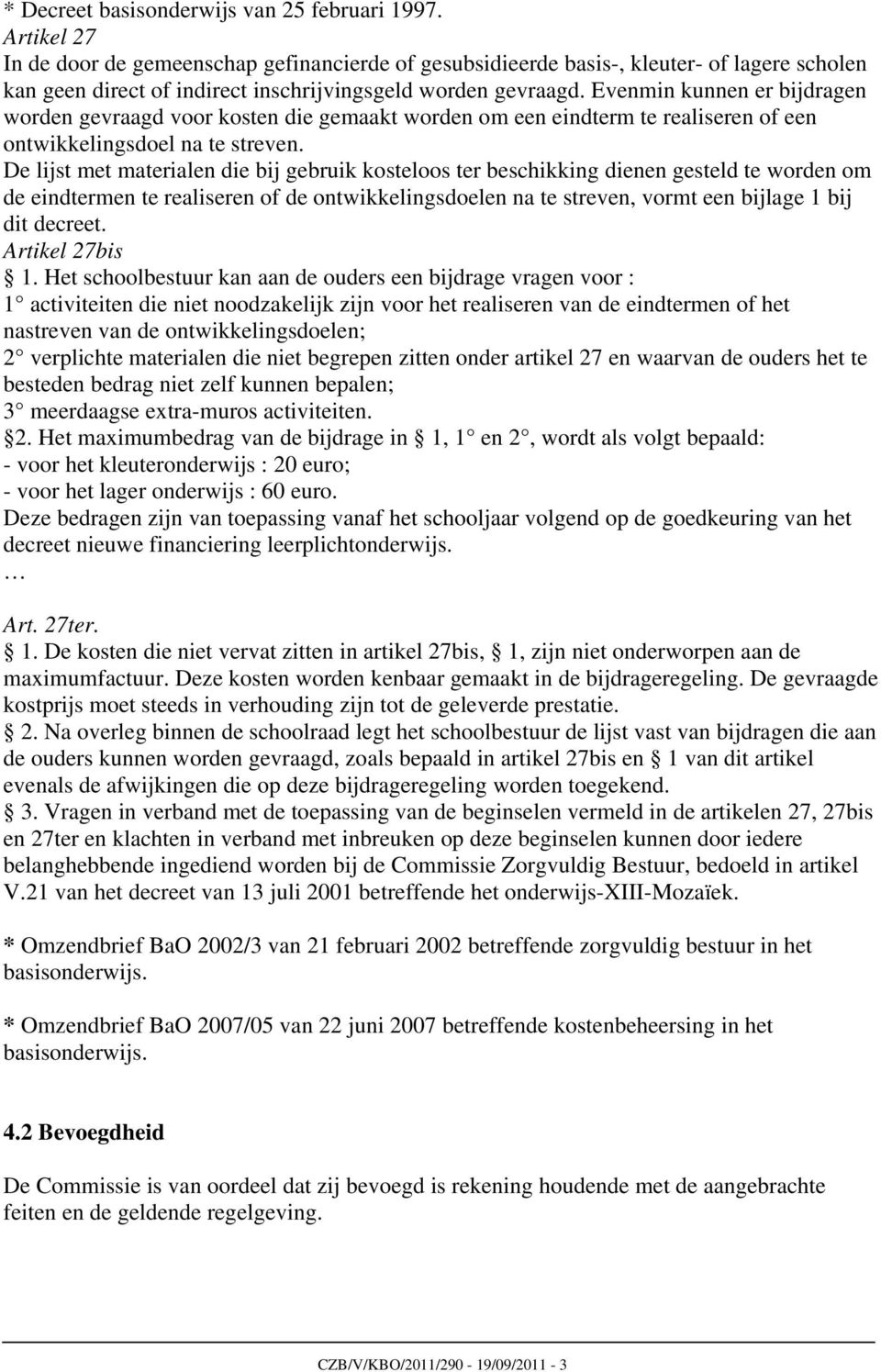 Evenmin kunnen er bijdragen worden gevraagd voor kosten die gemaakt worden om een eindterm te realiseren of een ontwikkelingsdoel na te streven.