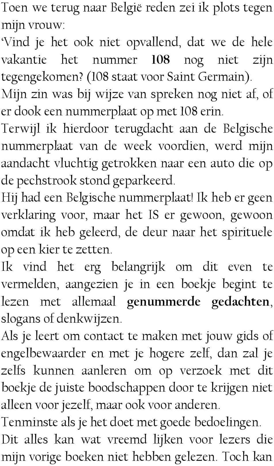 Terwijl ik hierdoor terugdacht aan de Belgische nummerplaat van de week voordien, werd mijn aandacht vluchtig getrokken naar een auto die op de pechstrook stond geparkeerd.