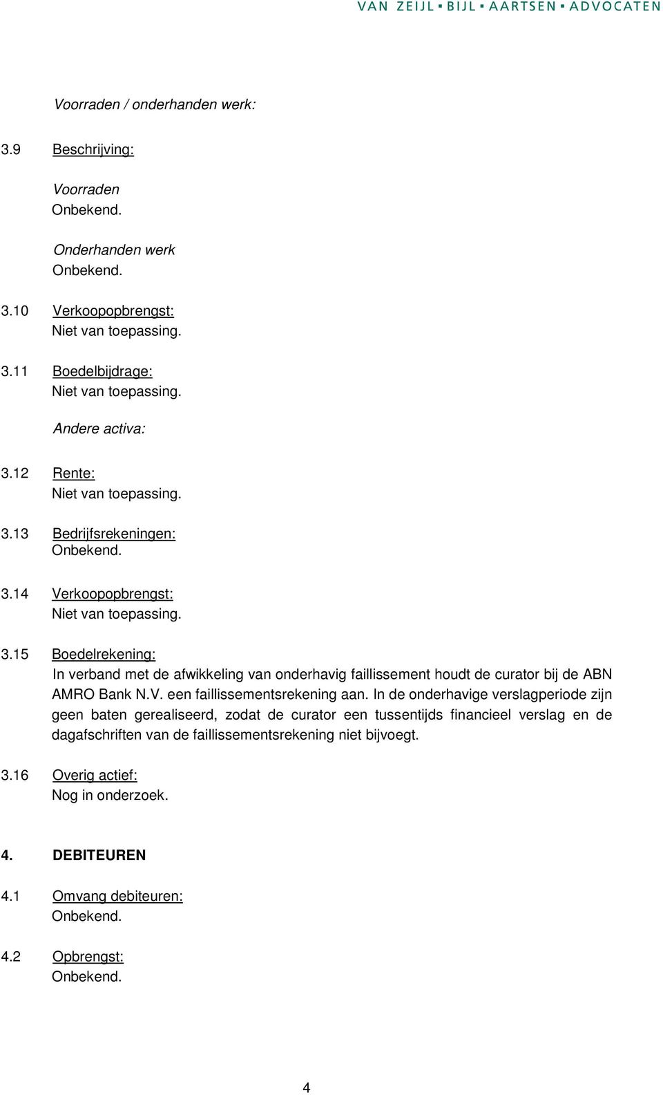 15 Boedelrekening: In verband met de afwikkeling van onderhavig faillissement houdt de curator bij de ABN AMRO Bank N.V. een faillissementsrekening aan.