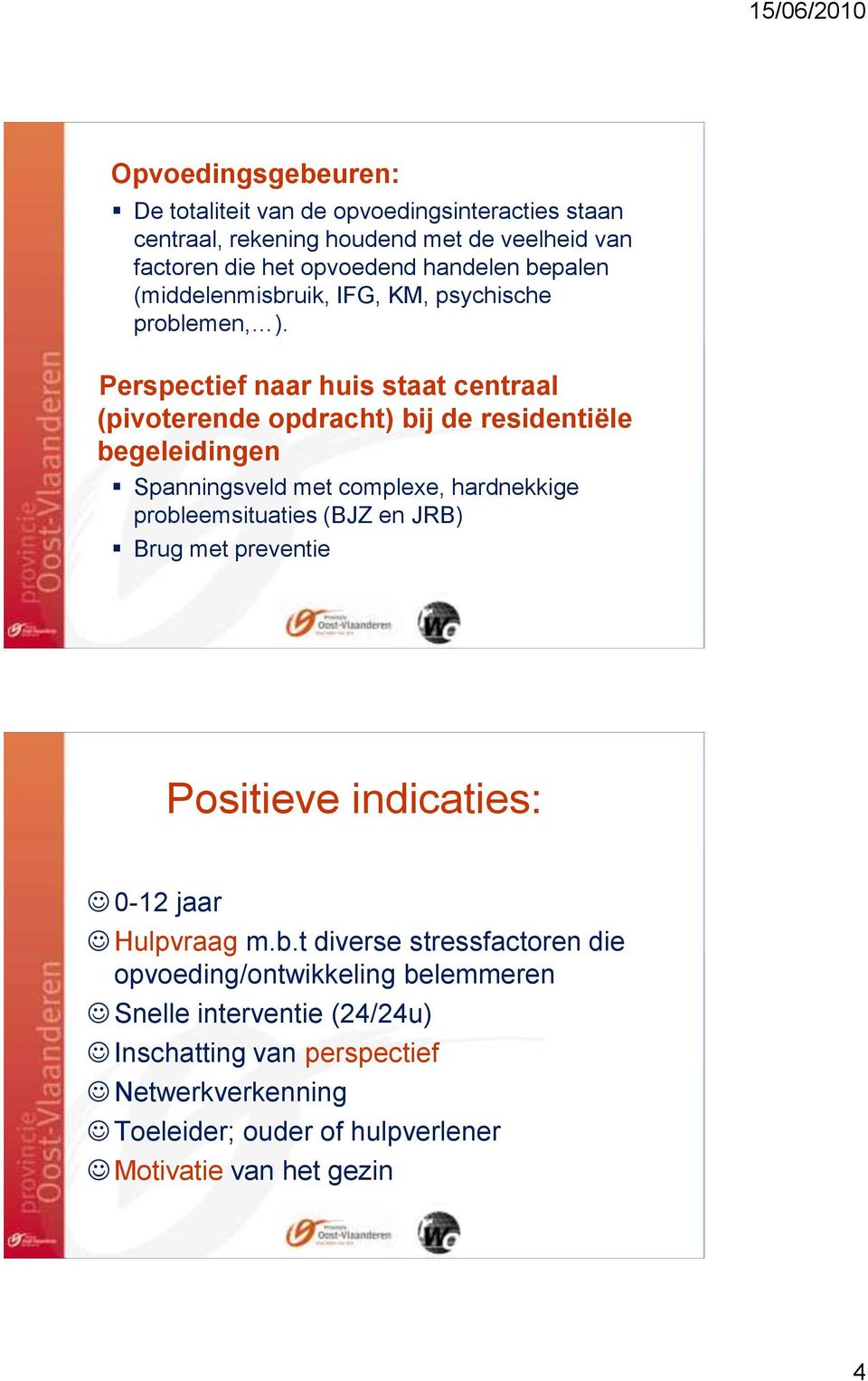 Perspectief naar huis staat centraal (pivoterende opdracht) bij de residentiële begeleidingen Spanningsveld met complexe, hardnekkige probleemsituaties (BJZ en