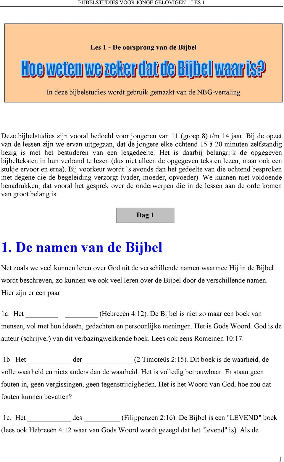 Het is daarbij belangrijk de opgegeven bijbelteksten in hun verband te lezen (dus niet alleen de opgegeven teksten lezen, maar ook een stukje ervoor en erna).