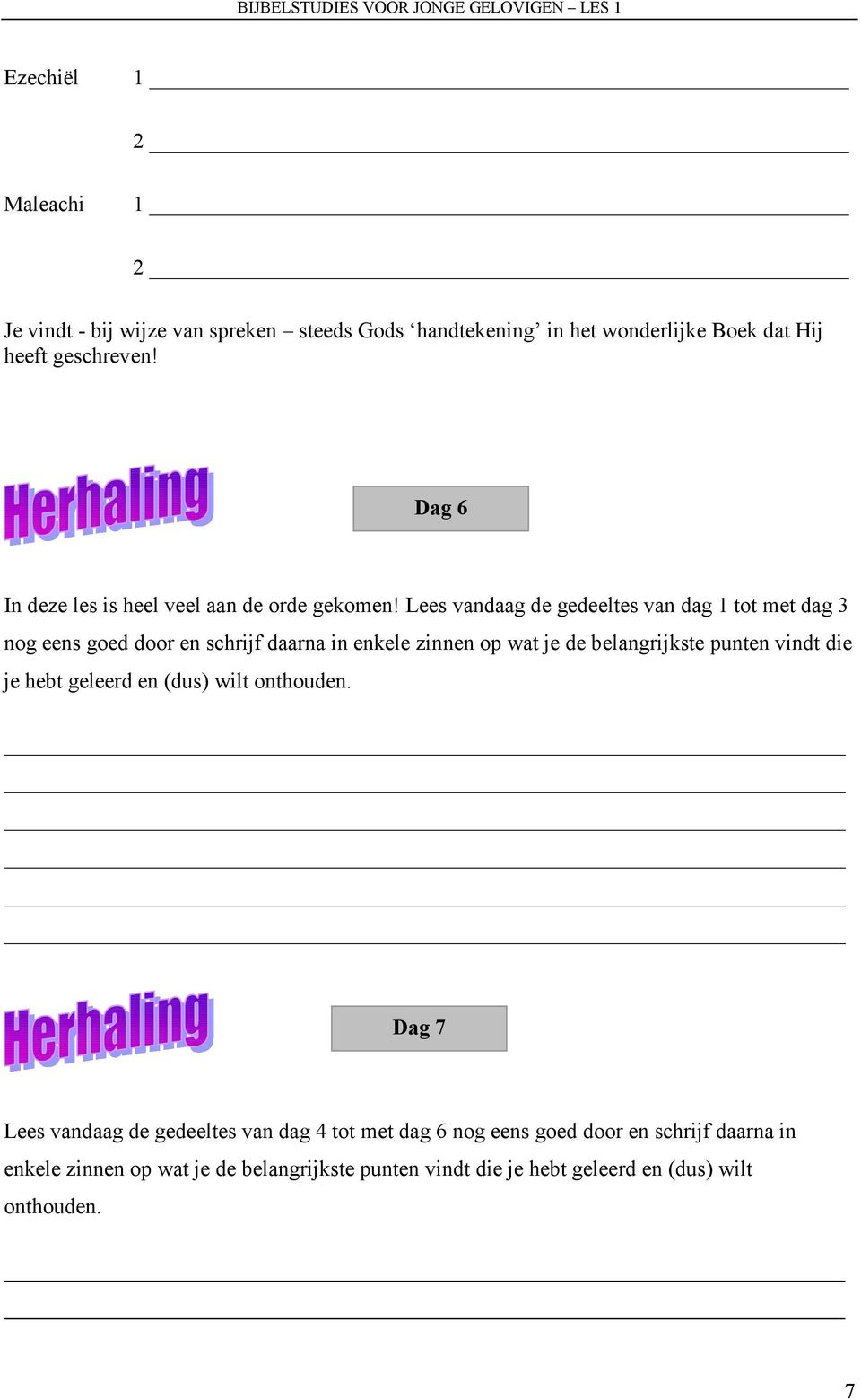 Lees vandaag de gedeeltes van dag 1 tot met dag 3 nog eens goed door en schrijf daarna in enkele zinnen op wat je de belangrijkste punten vindt die je